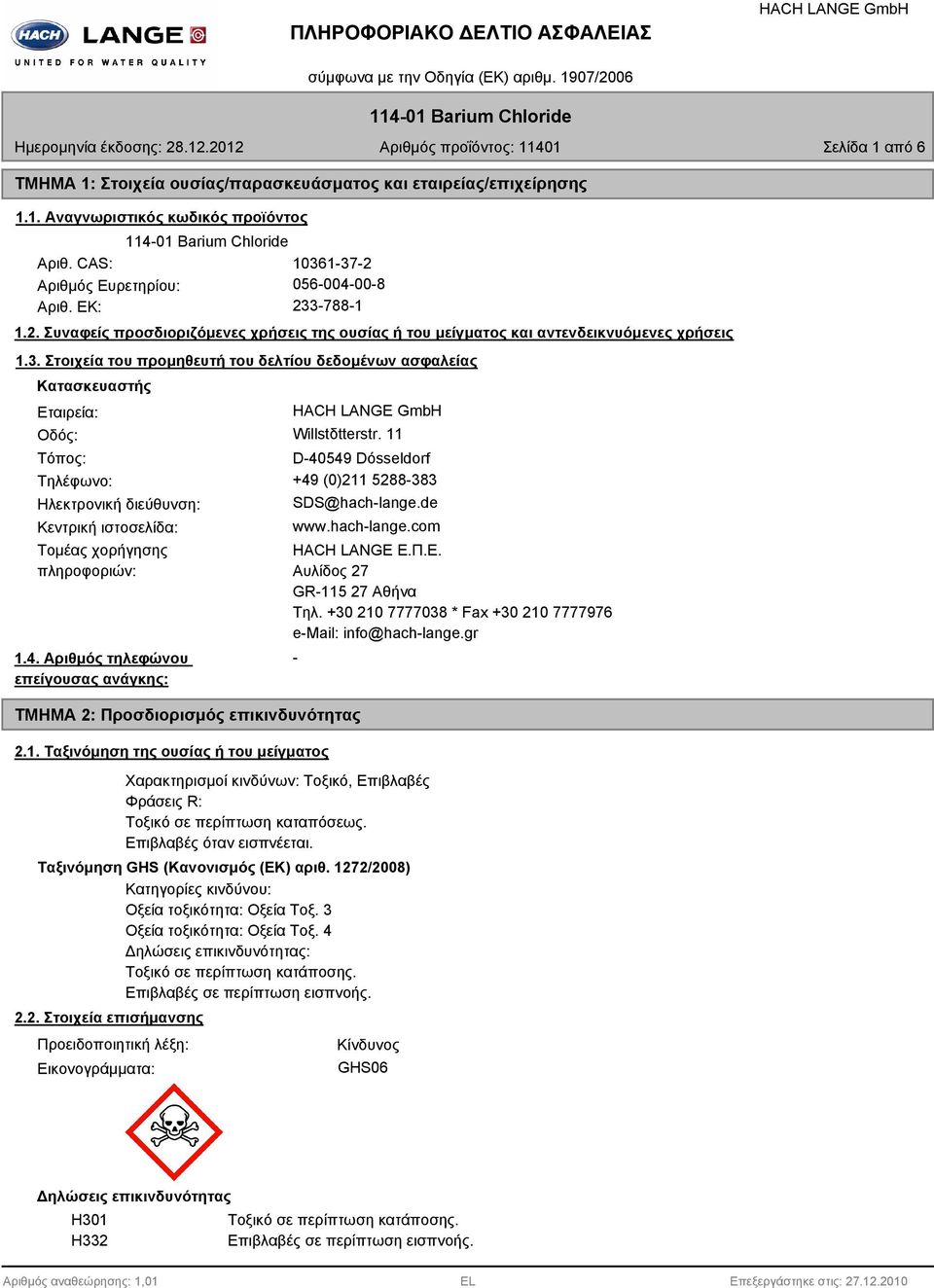 11 Τόπος: D-40549 Dόsseldorf Τηλέφωνο: +49 (0)211 5288-383 Ηλεκτρονική διεύθυνση: SDS@hach-lange.de Κεντρική ιστοσελίδα: www.hach-lange.com Τομέας χορήγησης πληροφοριών: 1.4. Αριθμός τηλεφώνου επείγουσας ανάγκης: ΤΜΗΜΑ 2: Προσδιορισμός επικινδυνότητας 2.