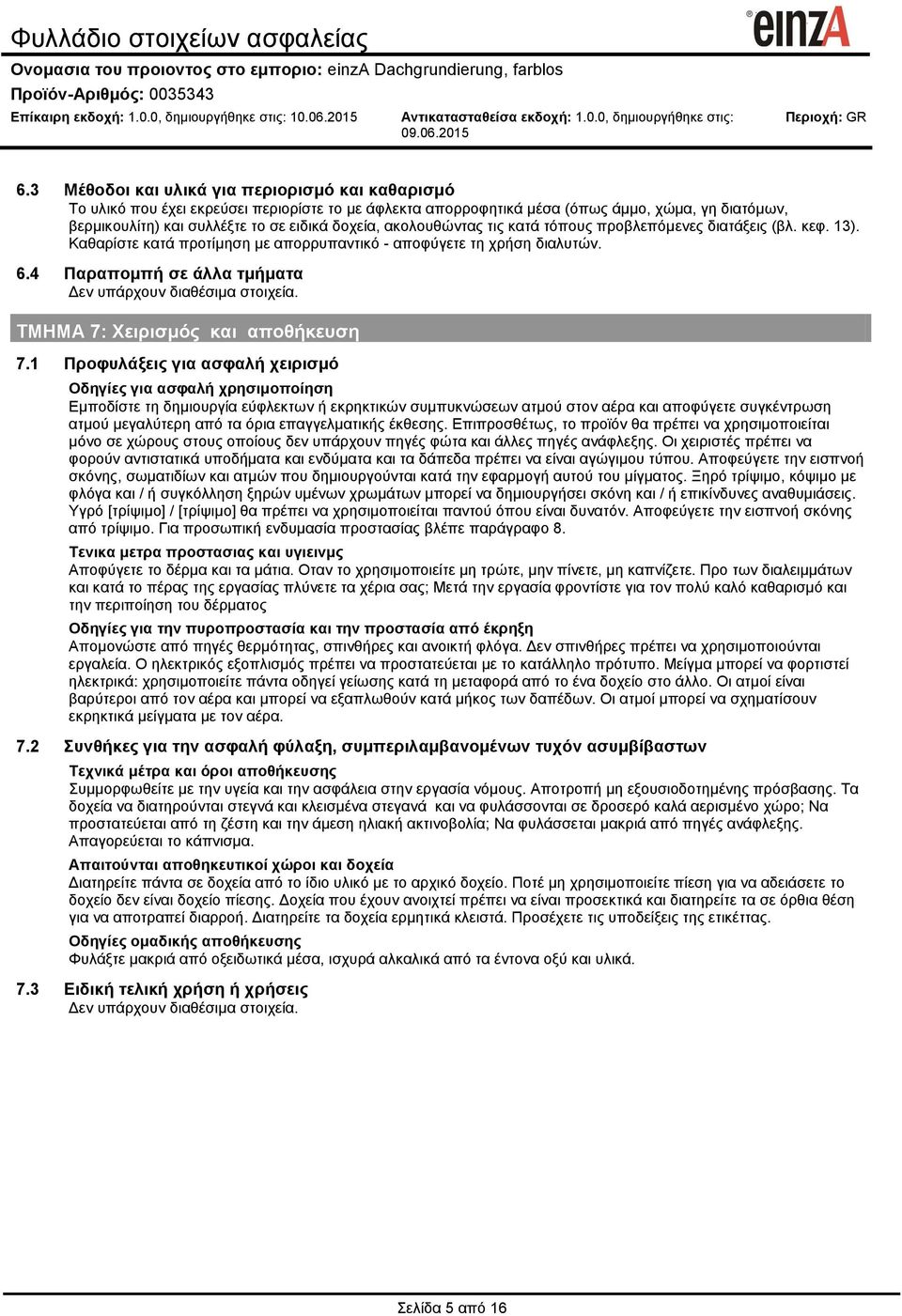 ακολουθώντας τις κατά τόπους προβλεπόμενες διατάξεις (βλ. κεφ. 13). Καθαρίστε κατά προτίμηση με απορρυπαντικό - αποφύγετε τη χρήση διαλυτών. 6.4 Παραπομπή σε άλλα τμήματα.