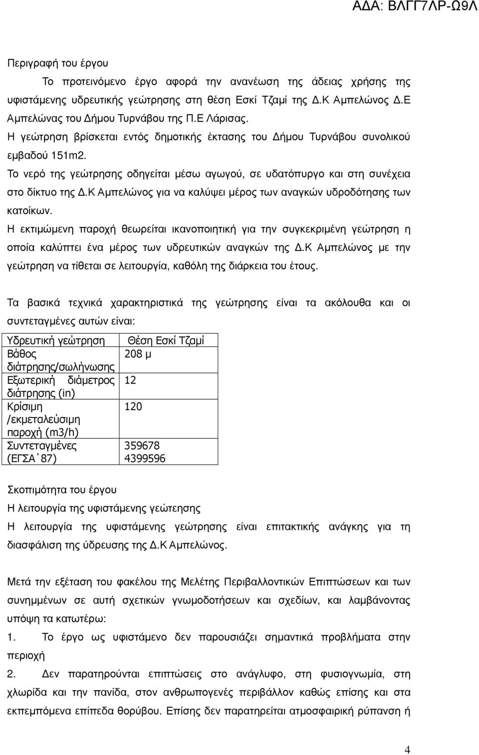 κ Αµπελώνος για να καλύψει µέρος των αναγκών υδροδότησης των κατοίκων. Η εκτιµώµενη παροχή θεωρείται ικανοποιητική για την συγκεκριµένη γεώτρηση η οποία καλύπτει ένα µέρος των υδρευτικών αναγκών της.