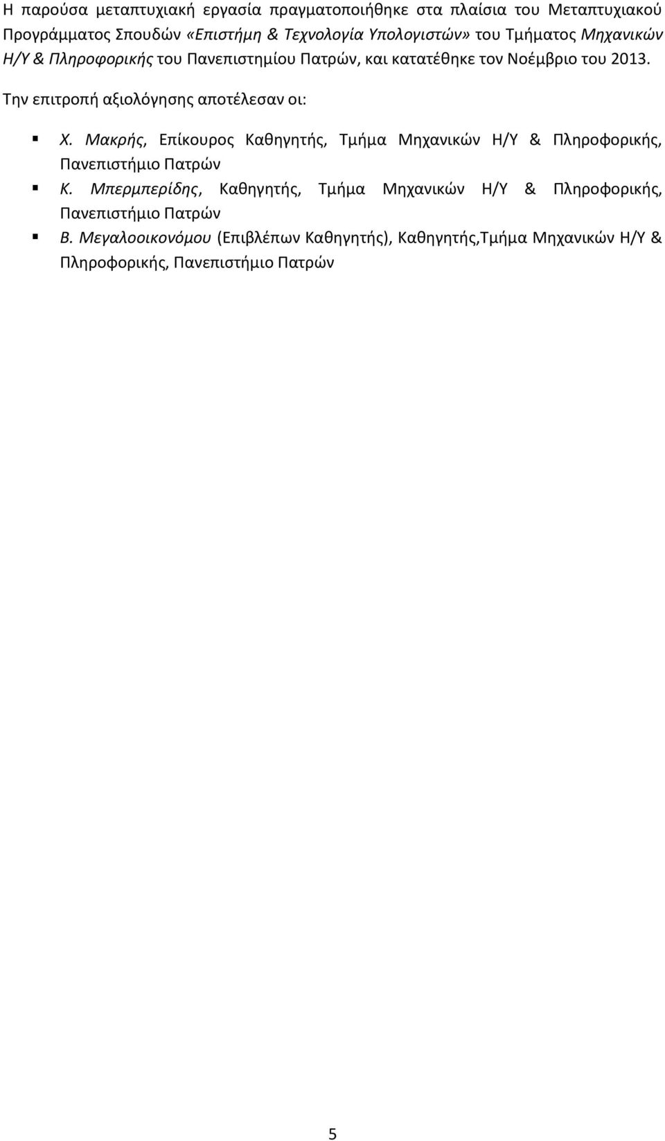 Την επιτροπή αξιολόγησης αποτέλεσαν οι: Χ. Μακρής, Επίκουρος Καθηγητής, Τμήμα Μηχανικών Η/Υ & Πληροφορικής, Πανεπιστήμιο Πατρών Κ.