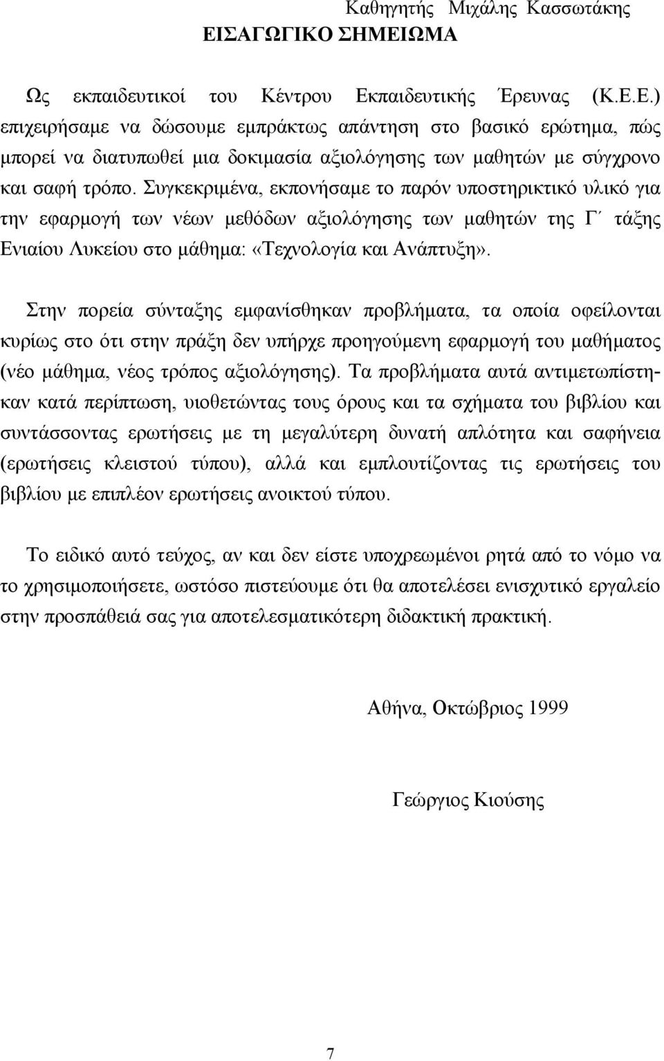 Στην πορεία σύνταξης εµφανίσθηκαν προβλήµατα, τα οποία οφείλονται κυρίως στο ότι στην πράξη δεν υπήρχε προηγούµενη εφαρµογή του µαθήµατος (νέο µάθηµα, νέος τρόπος αξιολόγησης).