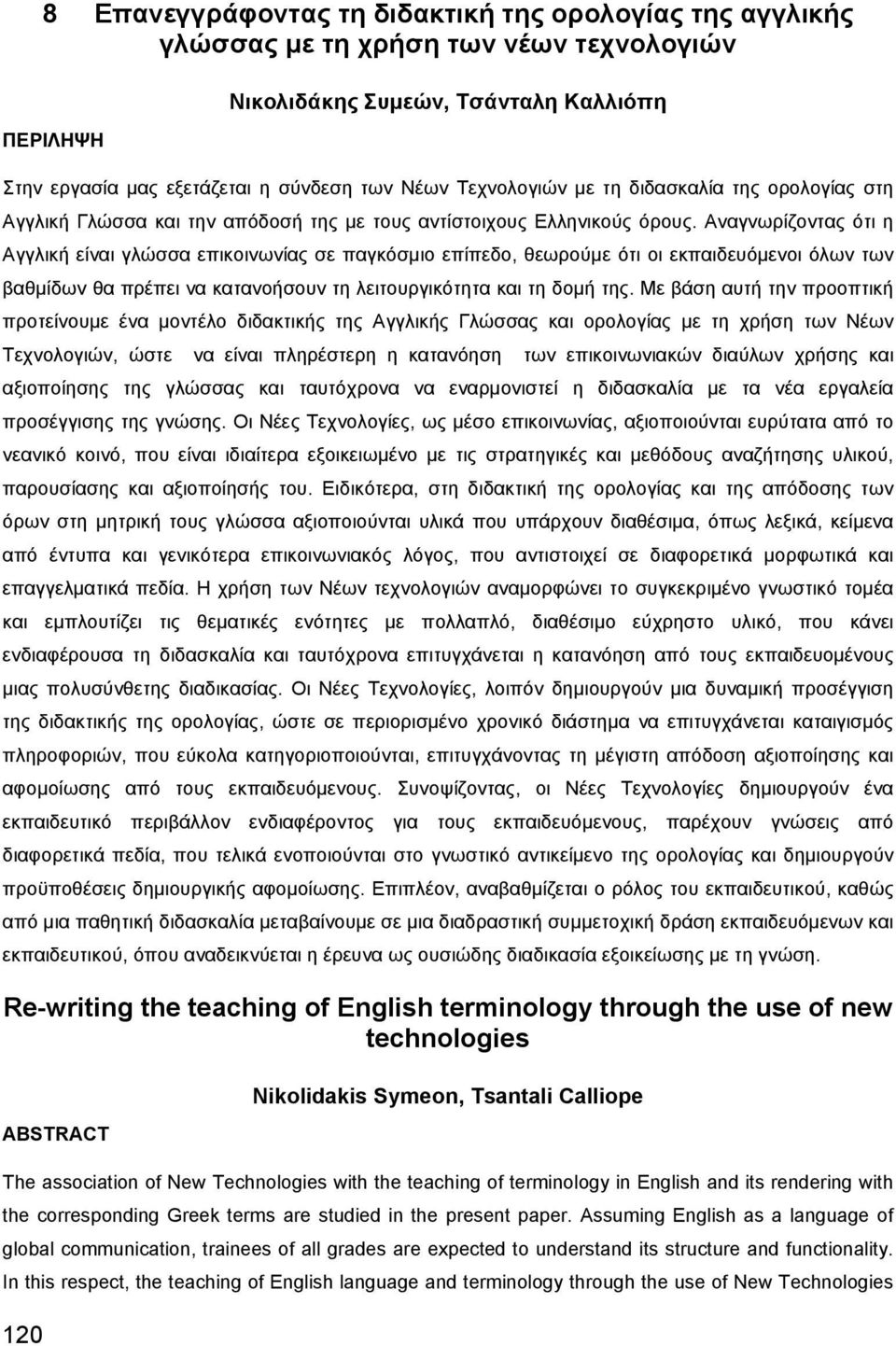 Αναγνωρίζοντας ότι η Αγγλική είναι γλώσσα επικοινωνίας σε παγκόσμιο επίπεδο, θεωρούμε ότι οι εκπαιδευόμενοι όλων των βαθμίδων θα πρέπει να κατανοήσουν τη λειτουργικότητα και τη δομή της.