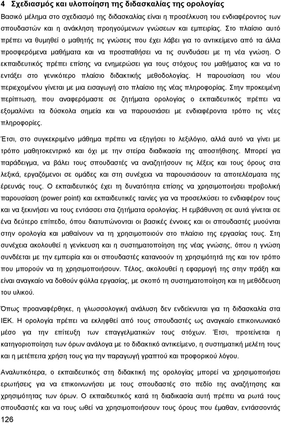 Ο εκπαιδευτικός πρέπει επίσης να ενημερώσει για τους στόχους του μαθήματος και να το εντάξει στο γενικότερο πλαίσιο διδακτικής μεθοδολογίας.