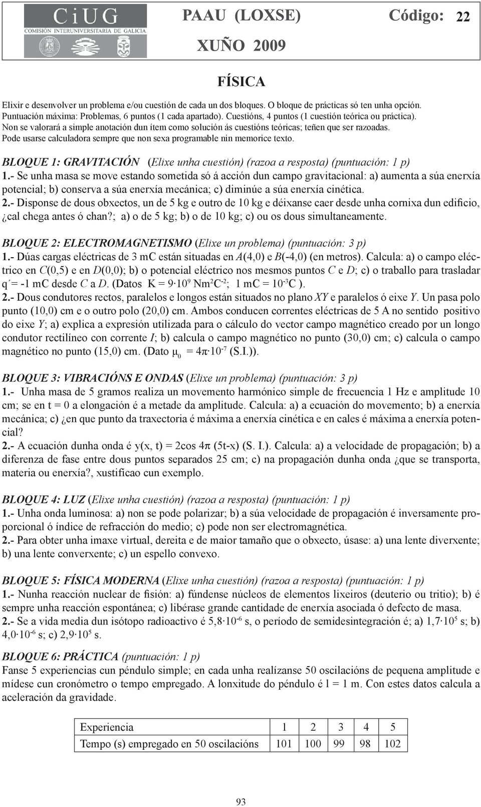 Pode usarse calculadora sempre que non sexa programable nin memorice texto.