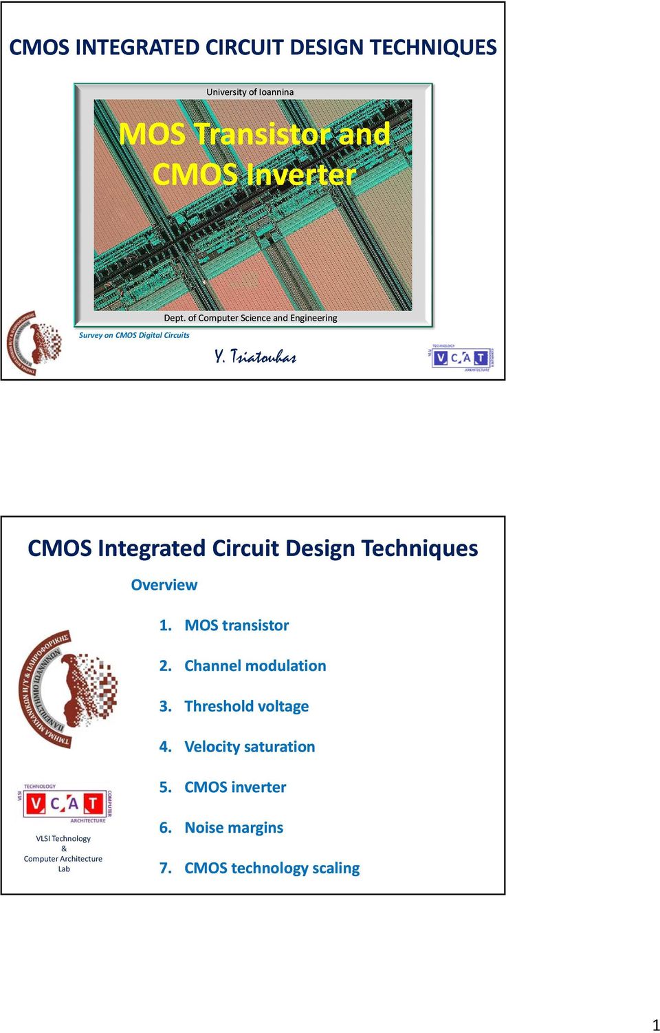 Tsiatouhas CMOS Itegrated Circuit esig Techiques Overview 1. MOS trasistor. Chael modulatio 3.