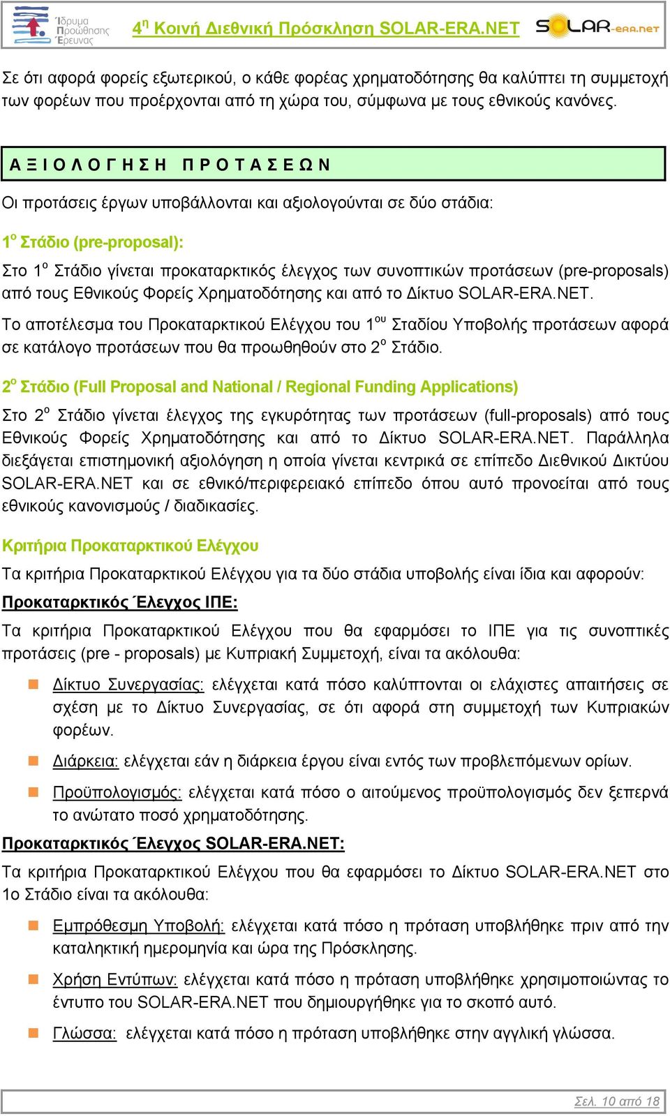 Α Ξ Ι Ο Λ Ο Γ Η Σ Η Π Ρ Ο Τ Α Σ Ε Ω Ν Οι προτάσεις έργων υποβάλλονται και αξιολογούνται σε δύο στάδια: 1 ο Στάδιο (pre-proposal): Στο 1 ο Στάδιο γίνεται προκαταρκτικός έλεγχος των συνοπτικών