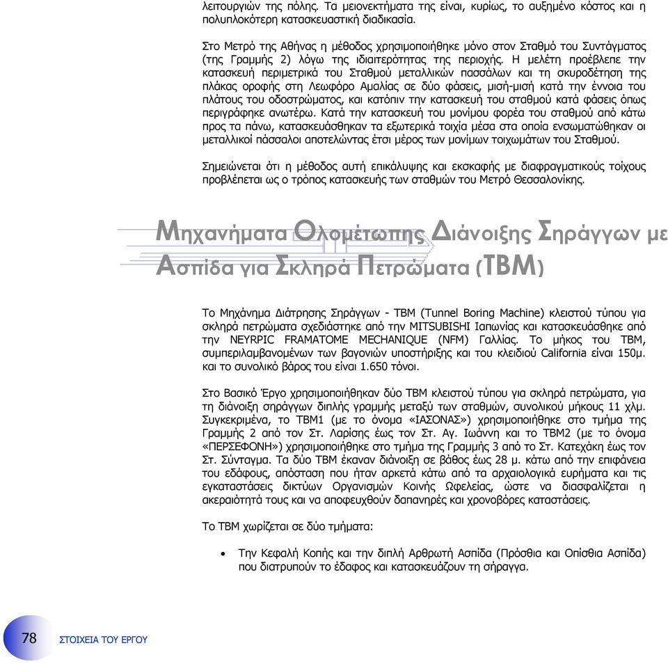 Η µελέτη προέβλεπε την κατασκευή περιµετρικά του Σταθµού µεταλλικών πασσάλων και τη σκυροδέτηση της πλάκας οροφής στη Λεωφόρο Αµαλίας σε δύο φάσεις, µισή-µισή κατά την έννοια του πλάτους του