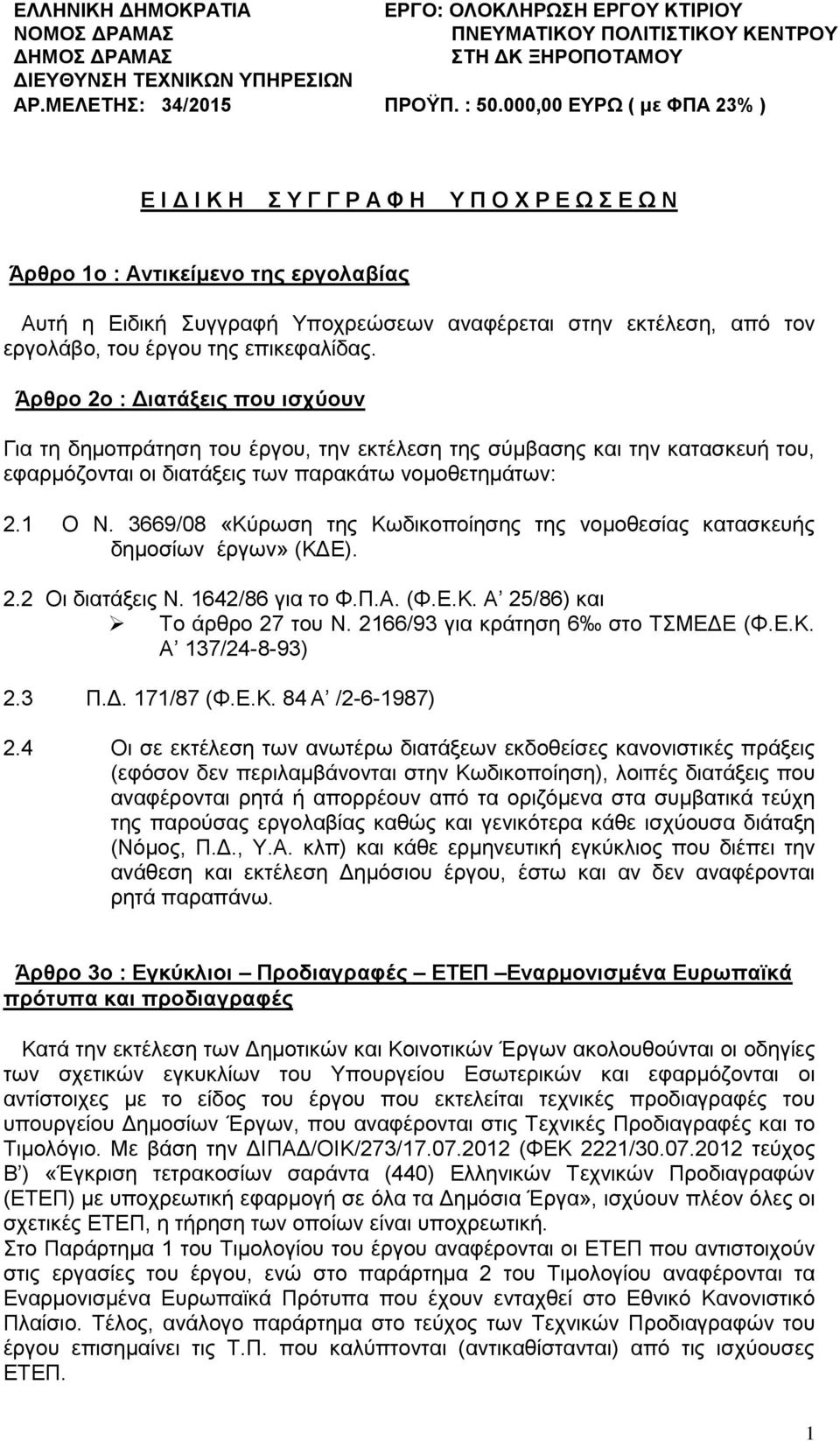 έργου της επικεφαλίδας. Άρθρο 2ο : Διατάξεις που ισχύουν Για τη δημοπράτηση του έργου, την εκτέλεση της σύμβασης και την κατασκευή του, εφαρμόζονται οι διατάξεις των παρακάτω νομοθετημάτων: 2.1 Ο Ν.