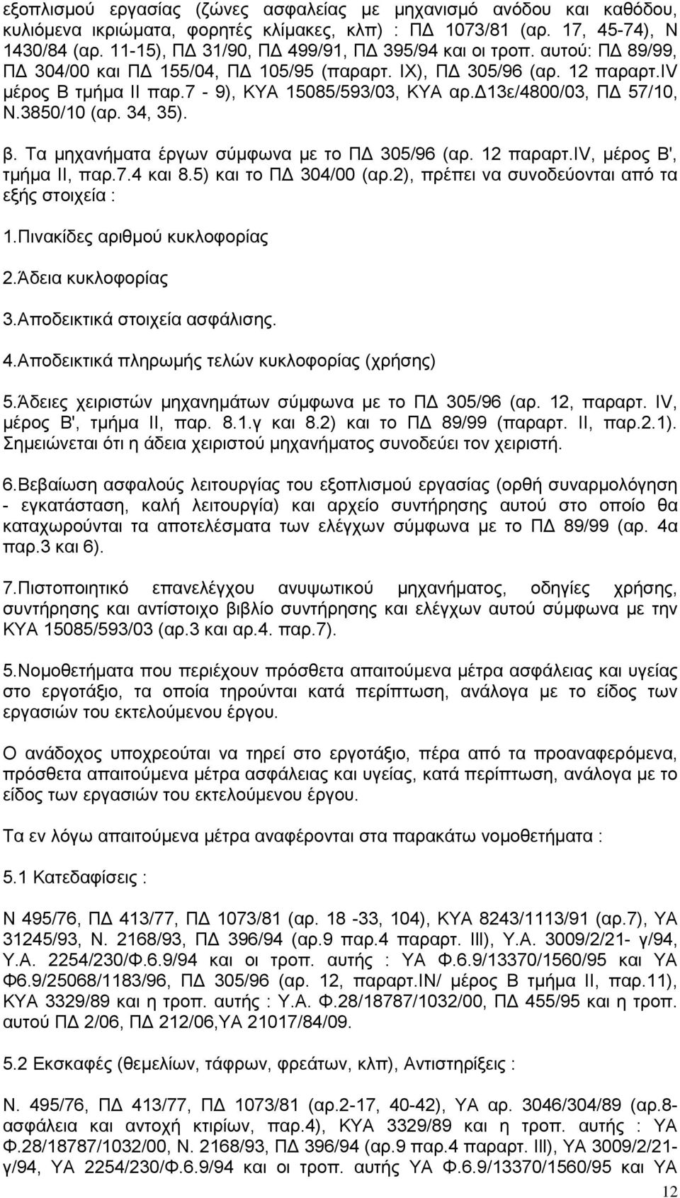 δ13ε/4800/03, ΠΔ 57/10, Ν.3850/10 (αρ. 34, 35). β. Τα μηχανήματα έργων σύμφωνα με το ΠΔ 305/96 (αρ. 12 παραρτ.iv, μέρος Β', τμήμα II, παρ.7.4 και 8.5) και το ΠΔ 304/00 (αρ.