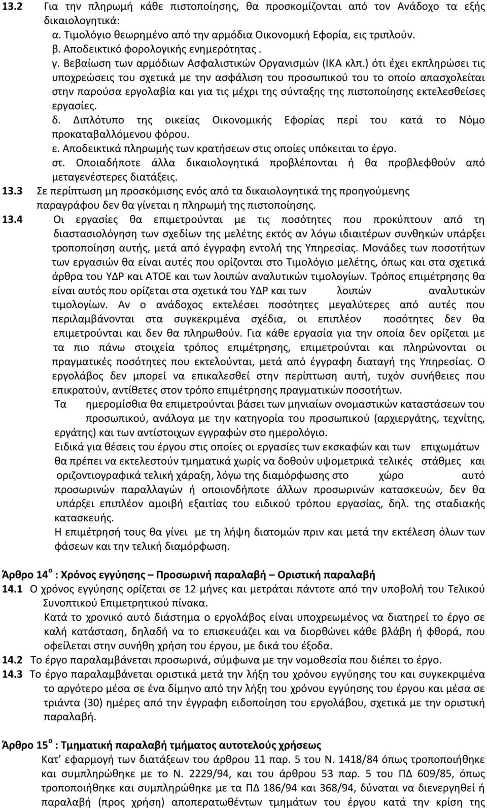 ) ότι έχει εκπληρώσει τις υποχρεώσεις του σχετικά με την ασφάλιση του προσωπικού του το οποίο απασχολείται στην παρούσα εργολαβία και για τις μέχρι της σύνταξης της πιστοποίησης εκτελεσθείσες