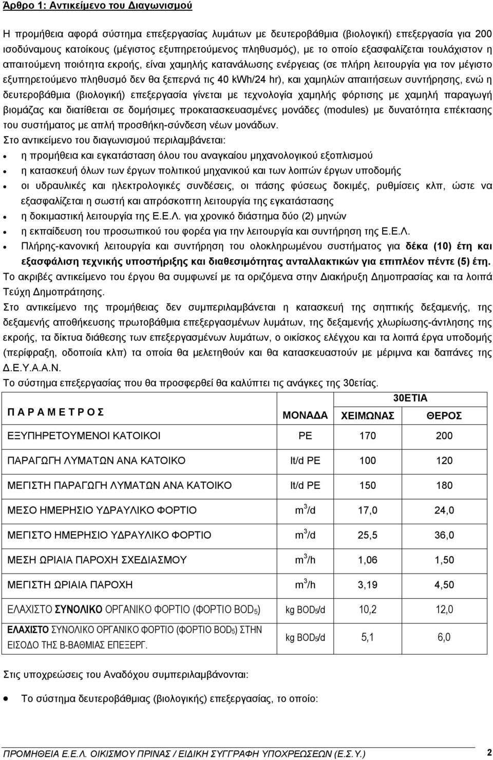 χαμηλών απαιτήσεων συντήρησης, ενώ η δευτεροβάθμια (βιολογική) επεξεργασία γίνεται με τεχνολογία χαμηλής φόρτισης με χαμηλή παραγωγή βιομάζας και διατίθεται σε δομήσιμες προκατασκευασμένες μονάδες