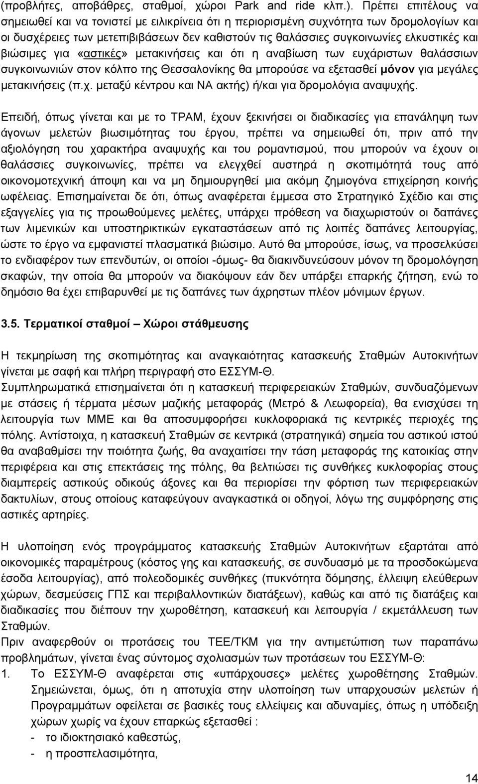 βιώσιμες για «αστικές» μετακινήσεις και ότι η αναβίωση των ευχάριστων θαλάσσιων συγκοινωνιών στον κόλπο της Θεσσαλονίκης θα μπορούσε να εξετασθεί μόνον για μεγάλες μετακινήσεις (π.χ. μεταξύ κέντρου και ΝΑ ακτής) ή/και για δρομολόγια αναψυχής.