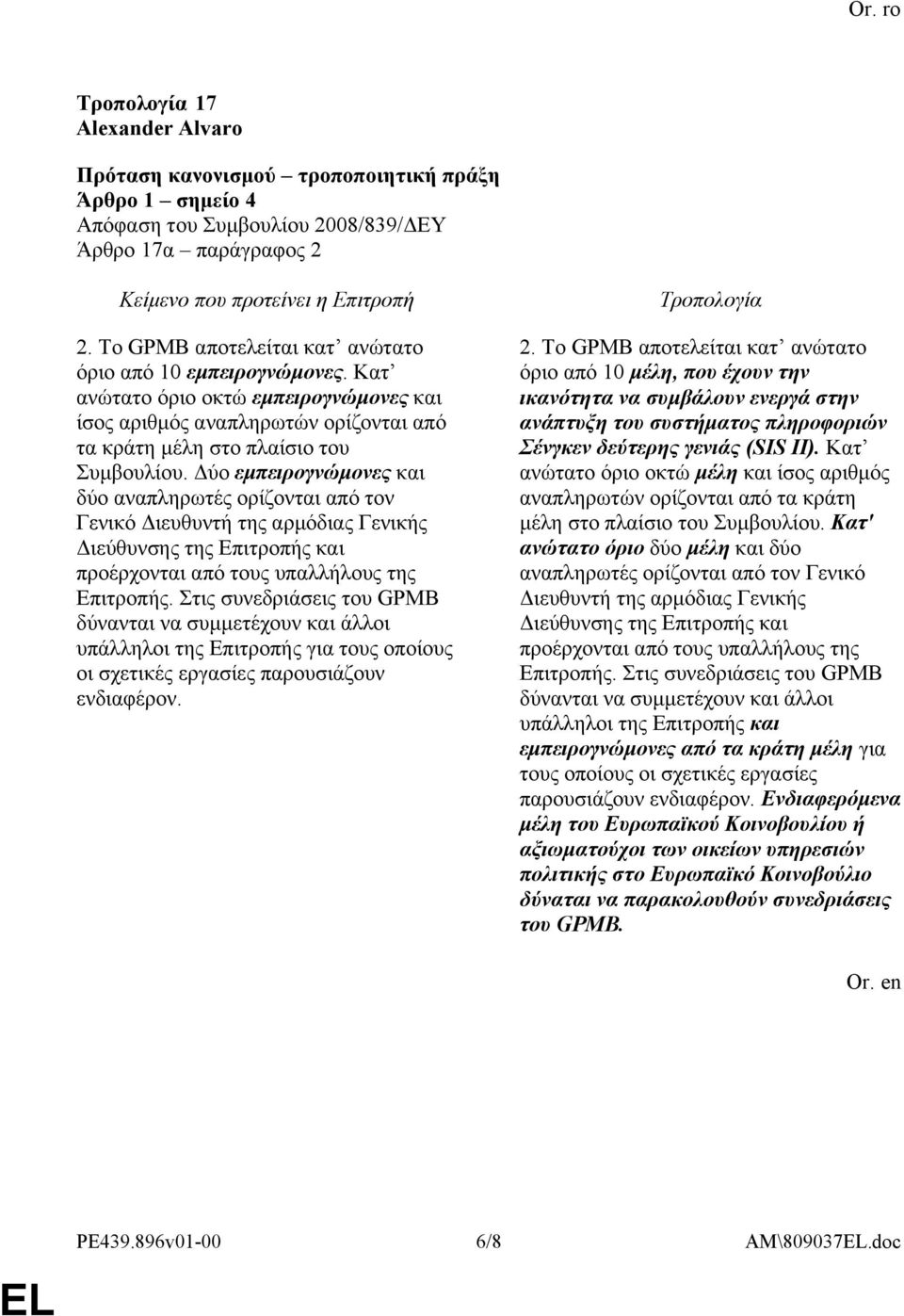 Δύο εμπειρογνώμονες και δύο αναπληρωτές ορίζονται από τον Γενικό Διευθυντή της αρμόδιας Γενικής Διεύθυνσης της Επιτροπής και προέρχονται από τους υπαλλήλους της Επιτροπής.