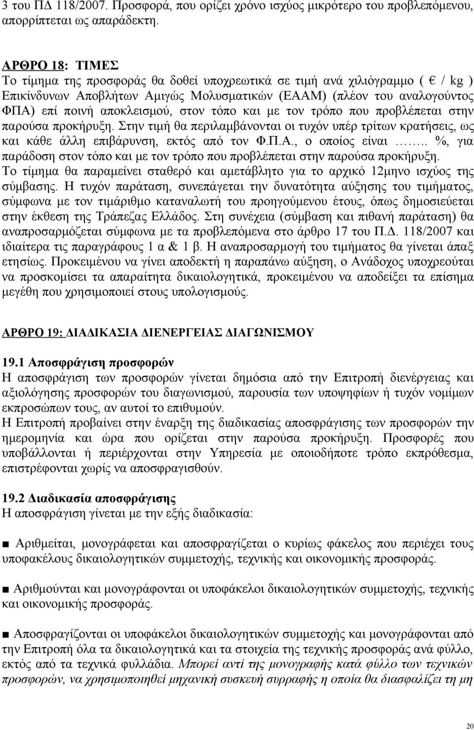 τόπο και με τον τρόπο που προβλέπεται στην παρούσα προκήρυξη. Στην τιμή θα περιλαμβάνονται οι τυχόν υπέρ τρίτων κρατήσεις, ως και κάθε άλλη επιβάρυνση, εκτός από τον Φ.Π.Α., ο οποίος είναι.
