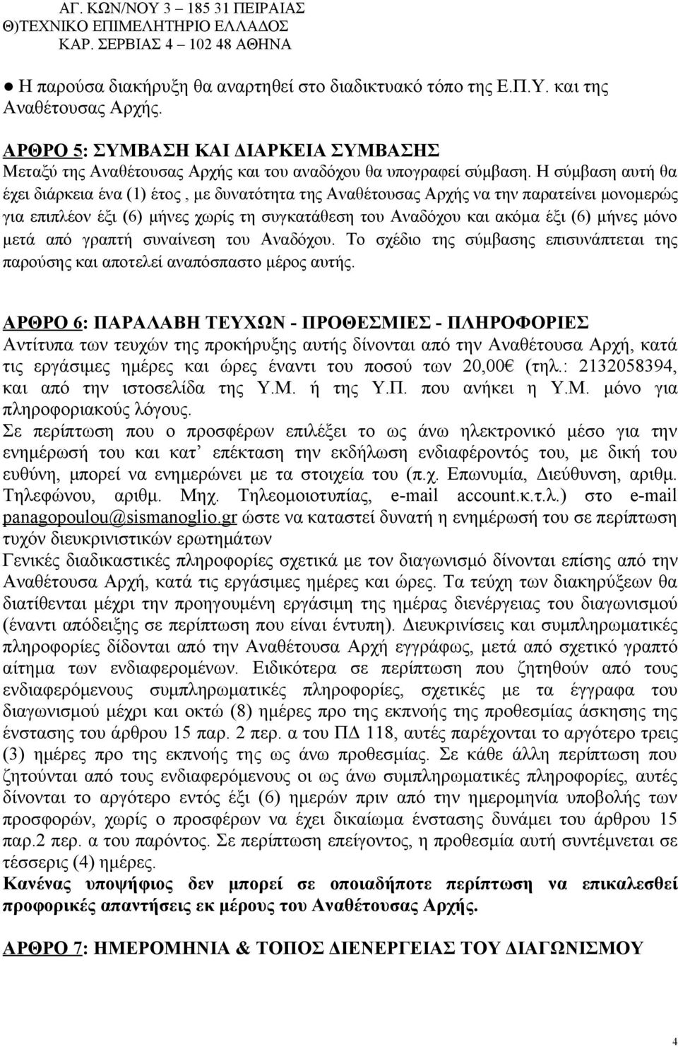 Η σύμβαση αυτή θα έχει διάρκεια ένα (1) έτος, με δυνατότητα της Αναθέτουσας Αρχής να την παρατείνει μονομερώς για επιπλέον έξι (6) μήνες χωρίς τη συγκατάθεση του Αναδόχου και ακόμα έξι (6) μήνες μόνο