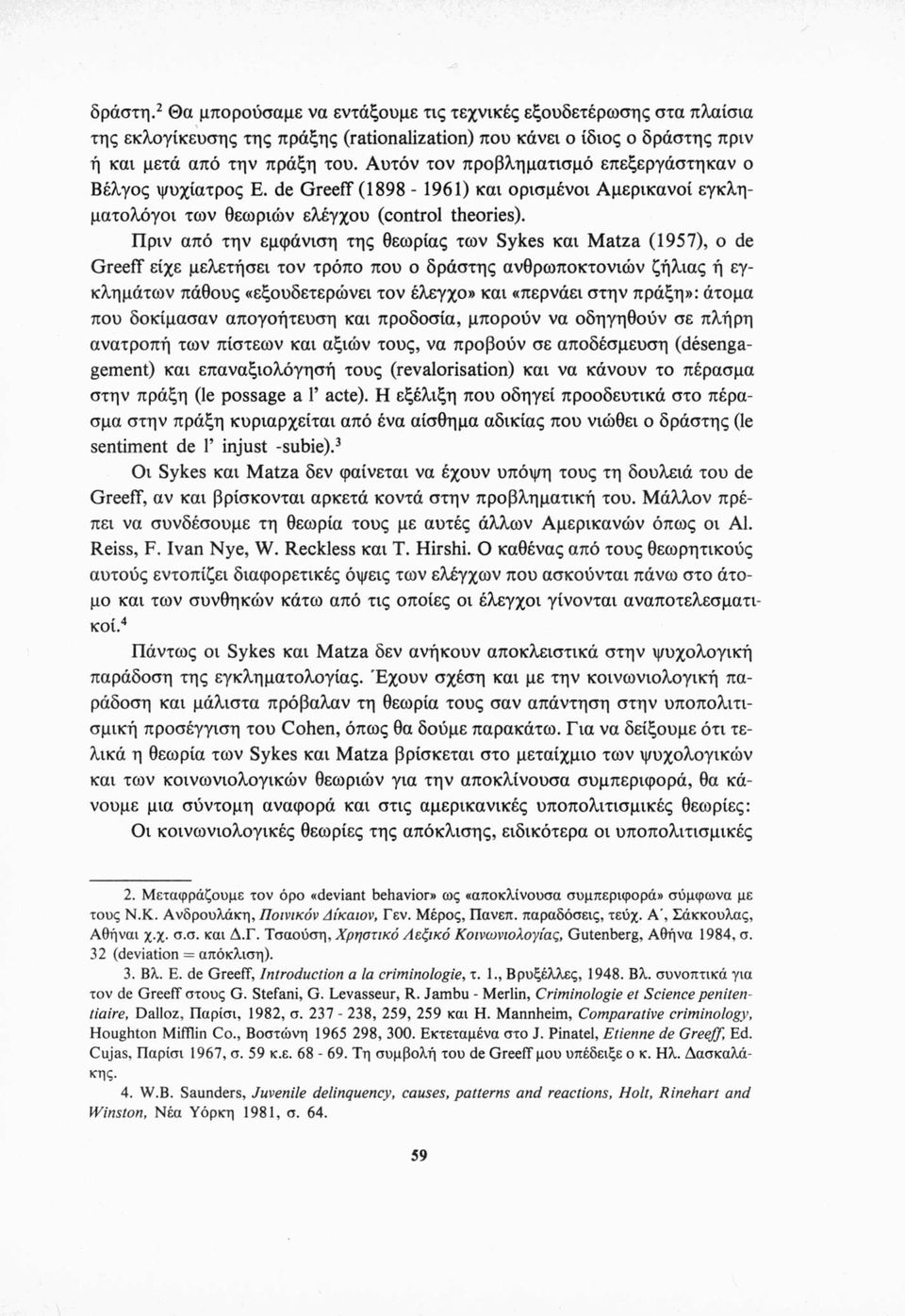 Πριν από την εμφάνιση της θεωρίας των Sykes και Matza (1957), ο de Greeff είχε μελετήσει τον τρόπο που ο δράστης ανθρωποκτονιών ζήλιας ή εγκλημάτων πάθους «εξουδετερώνει τον έλεγχο» και «περνάει στην