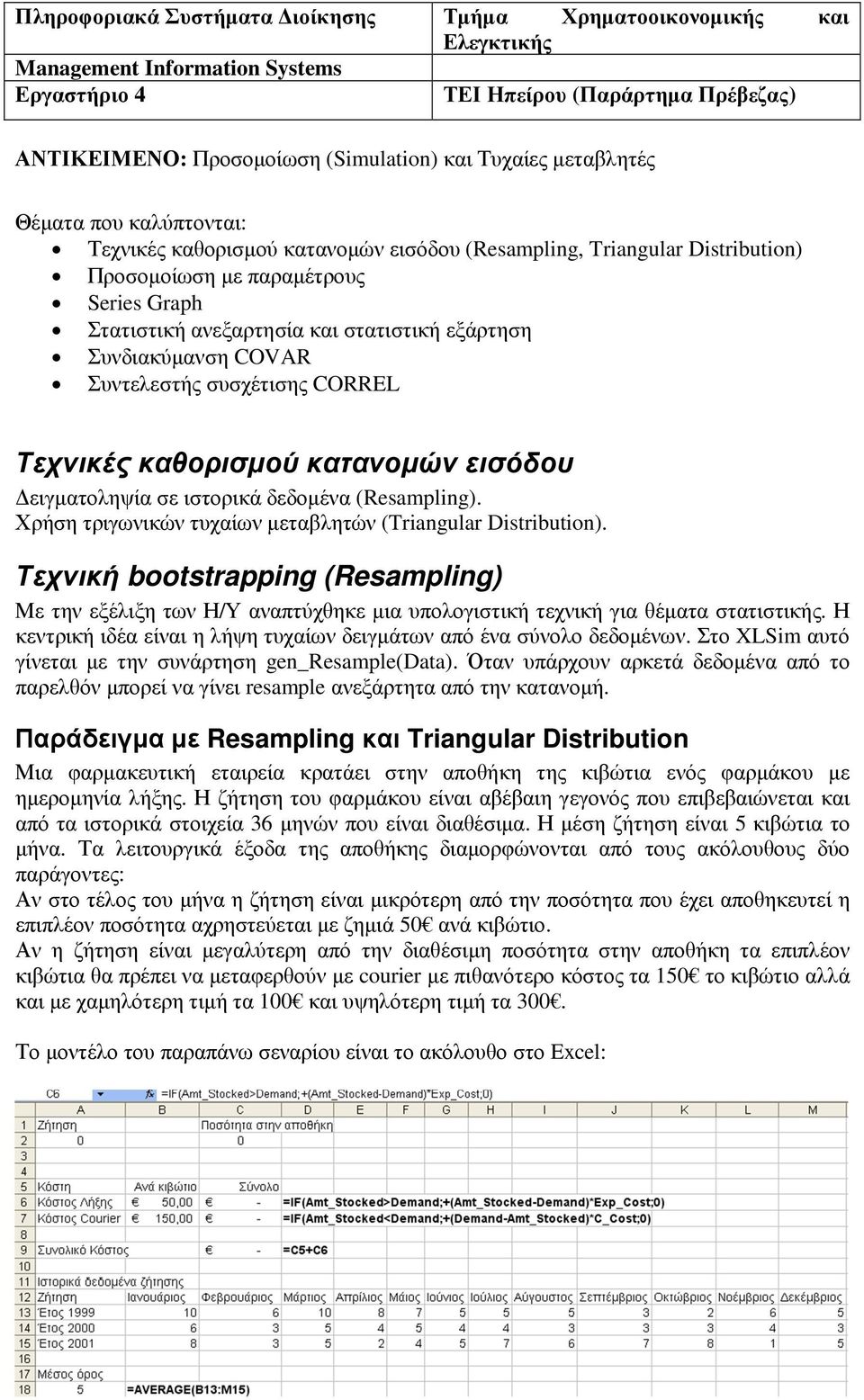 Συνδιακύµανση COVAR Συντελεστής συσχέτισης CORREL Τεχνικές καθορισµού κατανοµών εισόδου ειγµατοληψία σε ιστορικά δεδοµένα (Resampling). Χρήση τριγωνικών τυχαίων µεταβλητών (Triangular Distribution).