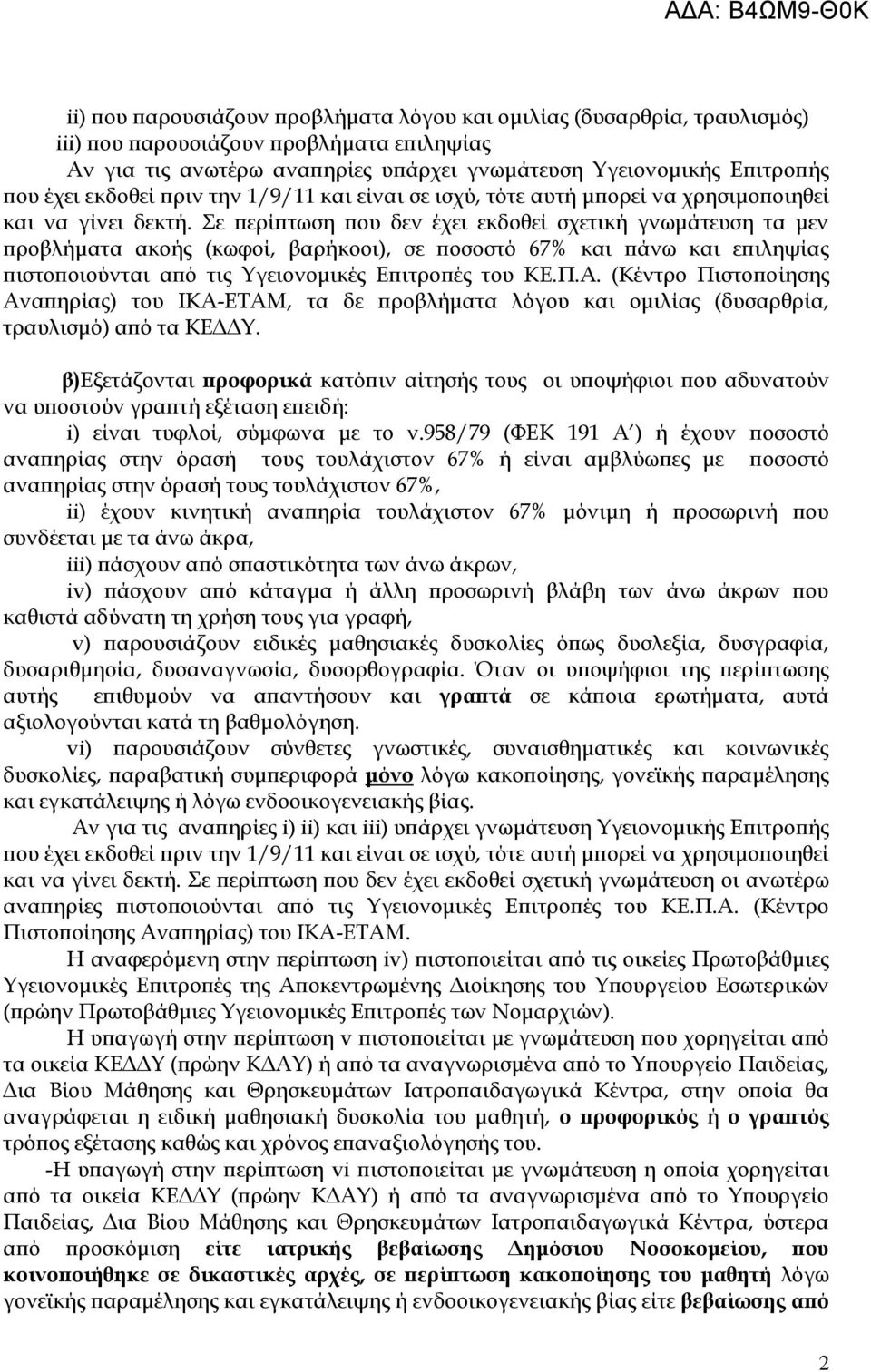 ε περίπτωση που δεν έχει εκδοθεί σχετική γνωμάτευση τα μεν προβλήματα ακοής (κωφοί, βαρήκοοι), σε ποσοστό 67% και πάνω και επιληψίας πιστοποιούνται από τις Τγειονομικές Επιτροπές του ΚΕ.Π.Α.