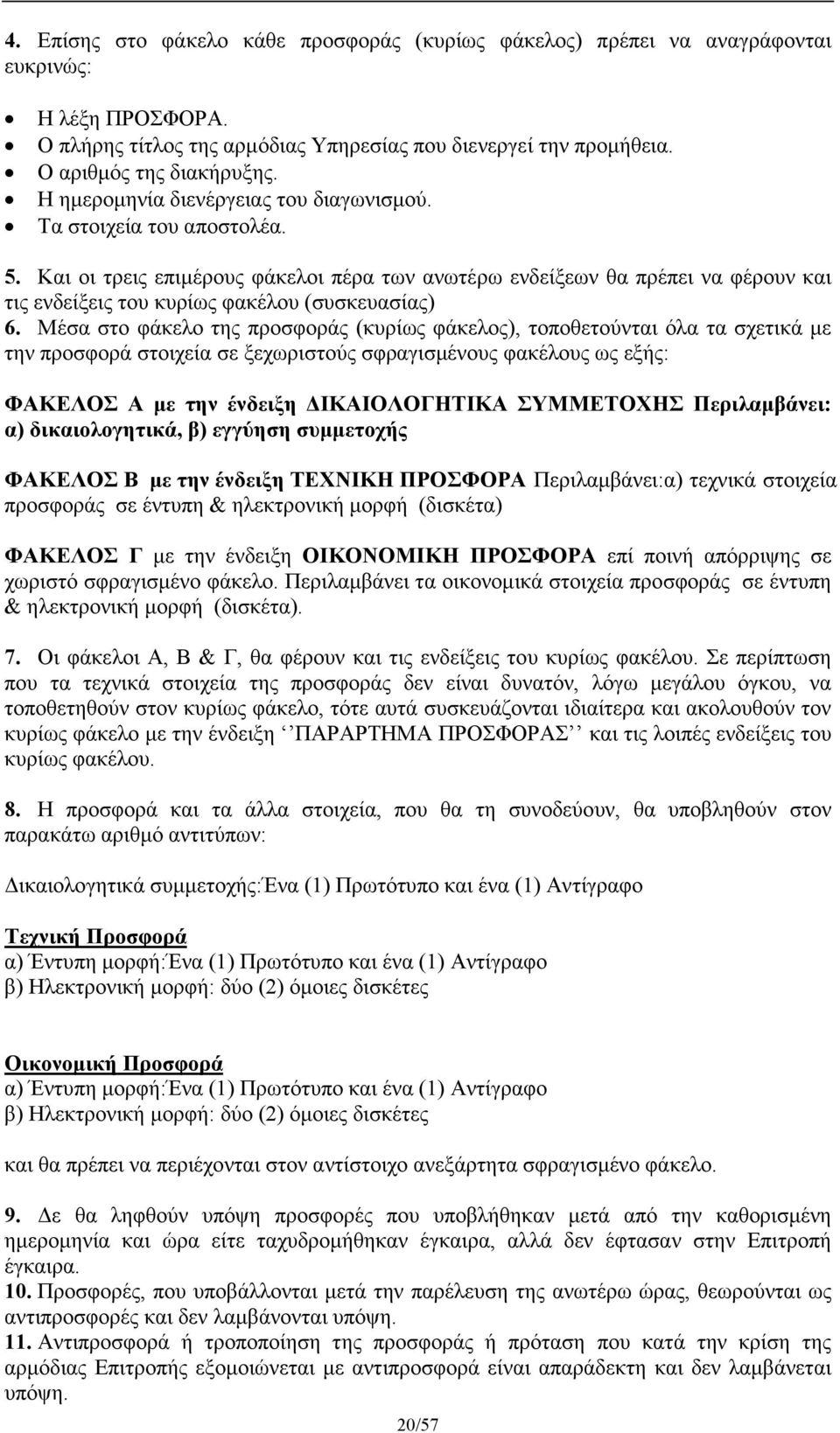 Και οι τρεις επιµέρους φάκελοι πέρα των ανωτέρω ενδείξεων θα πρέπει να φέρουν και τις ενδείξεις του κυρίως φακέλου (συσκευασίας) 6.