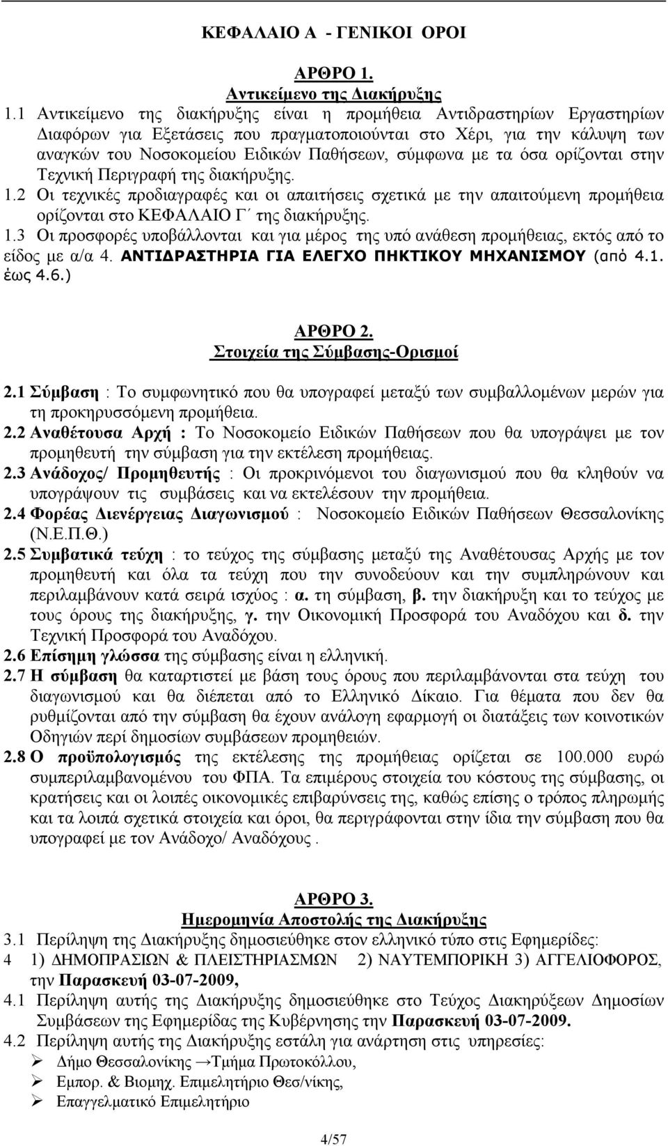 τα όσα ορίζονται στην Τεχνική Περιγραφή της διακήρυξης. 1.2 Οι τεχνικές προδιαγραφές και οι απαιτήσεις σχετικά µε την απαιτούµενη προµήθεια ορίζονται στο ΚΕΦΑΛΑΙΟ Γ της διακήρυξης. 1.3 Οι προσφορές υποβάλλονται και για µέρος της υπό ανάθεση προµήθειας, εκτός από το είδος µε α/α 4.