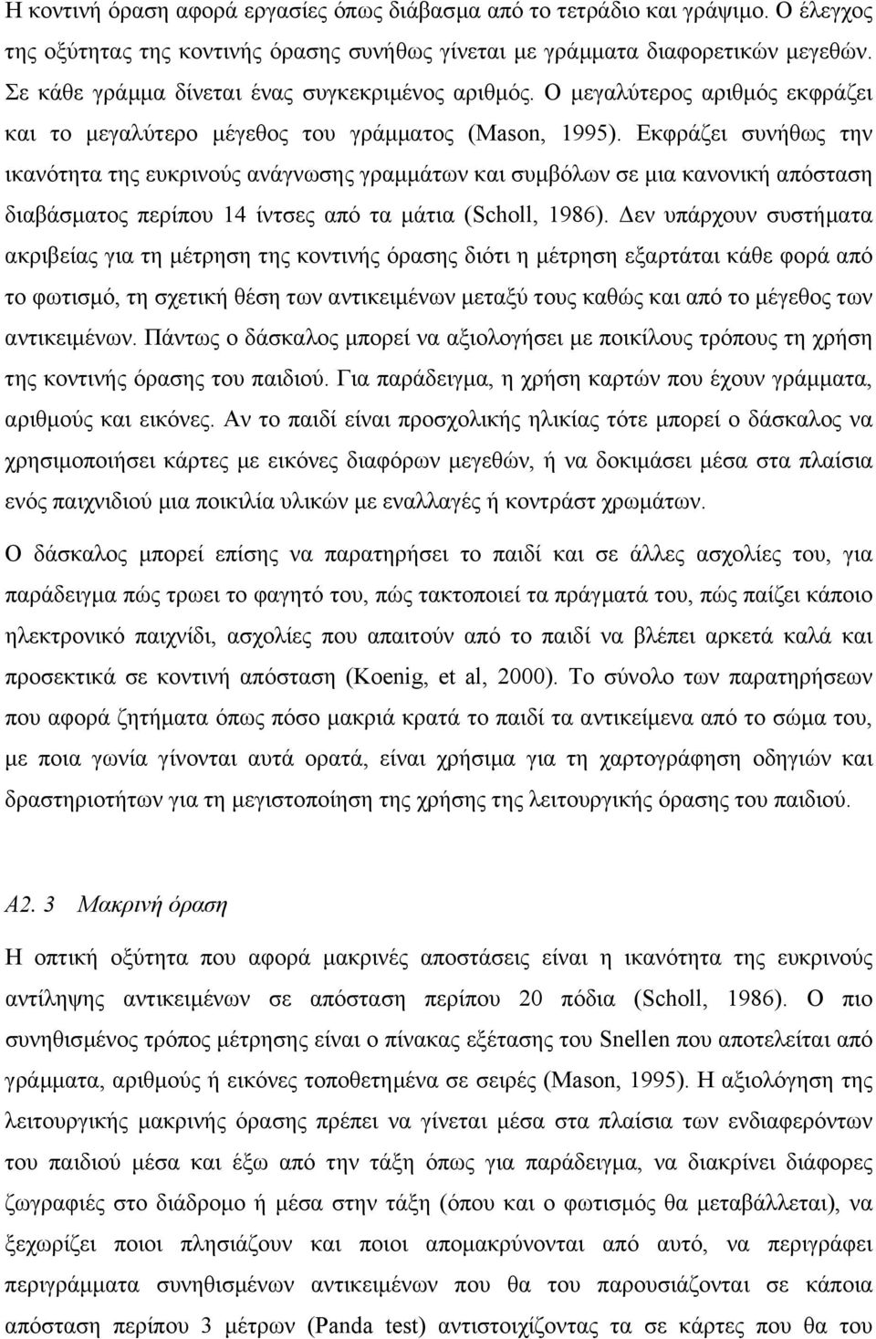 Εκφράζει συνήθως την ικανότητα της ευκρινούς ανάγνωσης γραµµάτων και συµβόλων σε µια κανονική απόσταση διαβάσµατος περίπου 14 ίντσες από τα µάτια (Scholl, 1986).