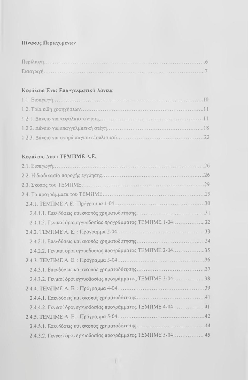 Τα προγράμματα του ΤΕΜΠΜΕ... 29 2.4.1. ΤΕΜΠΜΕ Α.Ε.: Πρόγραμμα 1-04... 30 2.4.1.1. Επενδύσεις και σκοπός χρηματοδότησης...31 2.4.Ι.2. Γενικοί όροι εγγυοδοσίας προγράμματος ΤΕΜΠΜΕ 1-04... 32 2.4.2. ΤΕΜΠΜΕ Α. Ε.: Πρόγραμμα 2-04.