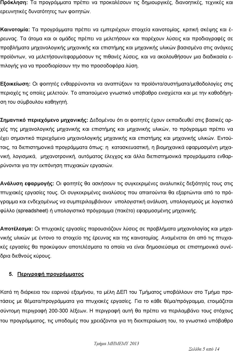 Τα άτομα και οι ομάδες πρέπει να μελετήσουν και παρέχουν λύσεις και προδιαγραφές σε προβλήματα μηχανολογικής μηχανικής και επιστήμης και μηχανικής υλικών βασισμένα στις ανάγκες προϊόντων, να