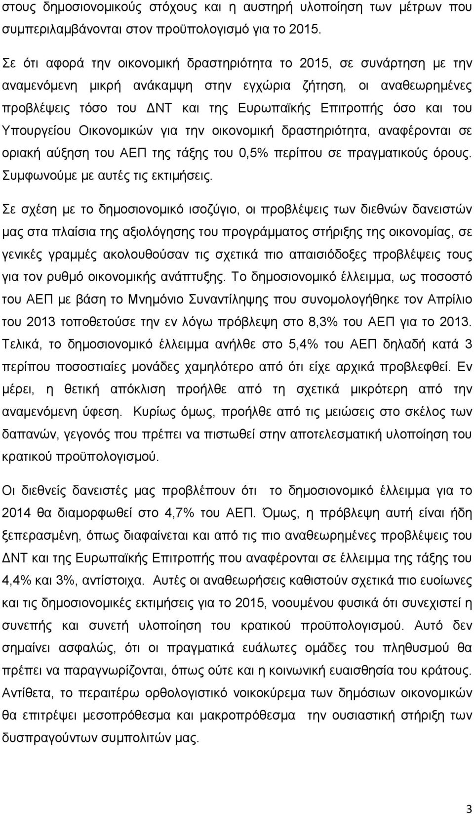 του Υπουργείου Οικονομικών για την οικονομική δραστηριότητα, αναφέρονται σε οριακή αύξηση του ΑΕΠ της τάξης του 0,5% περίπου σε πραγματικούς όρους. Συμφωνούμε με αυτές τις εκτιμήσεις.