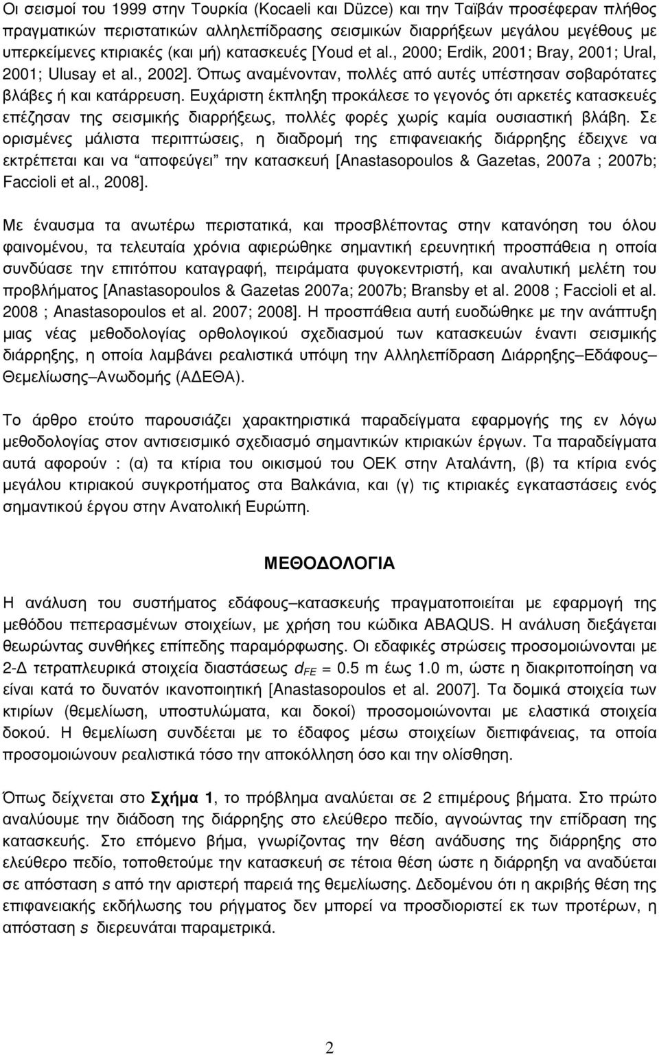Ευχάριστη έκπληξη προκάλεσε το γεγονός ότι αρκετές κατασκευές επέζησαν της σεισμικής διαρρήξεως, πολλές φορές χωρίς καμία ουσιαστική βλάβη.