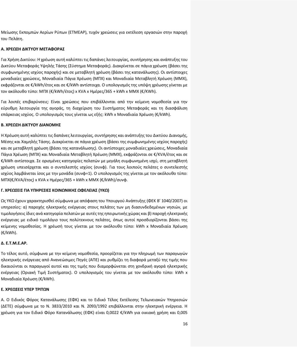 Οι αντίστοιχες μοναδιαίες χρεώσεις, Μοναδιαία Πάγια Χρέωση (ΜΠΧ) και Μοναδιαία Μεταβλητή Χρέωση (ΜΜΧ), εκφράζονται σε /kwh/έτος και σε /kwh αντίστοιχα.