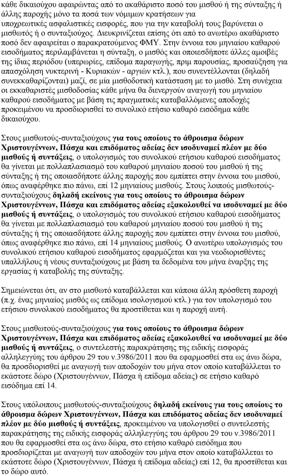 Στην έννοια του μηνιαίου καθαρού εισοδήματος περιλαμβάνεται η σύνταξη, ο μισθός και οποιεσδήποτε άλλες αμοιβές της ίδιας περιόδου (υπερωρίες, επίδομα παραγωγής, πριμ παρουσίας, προσαύξηση για