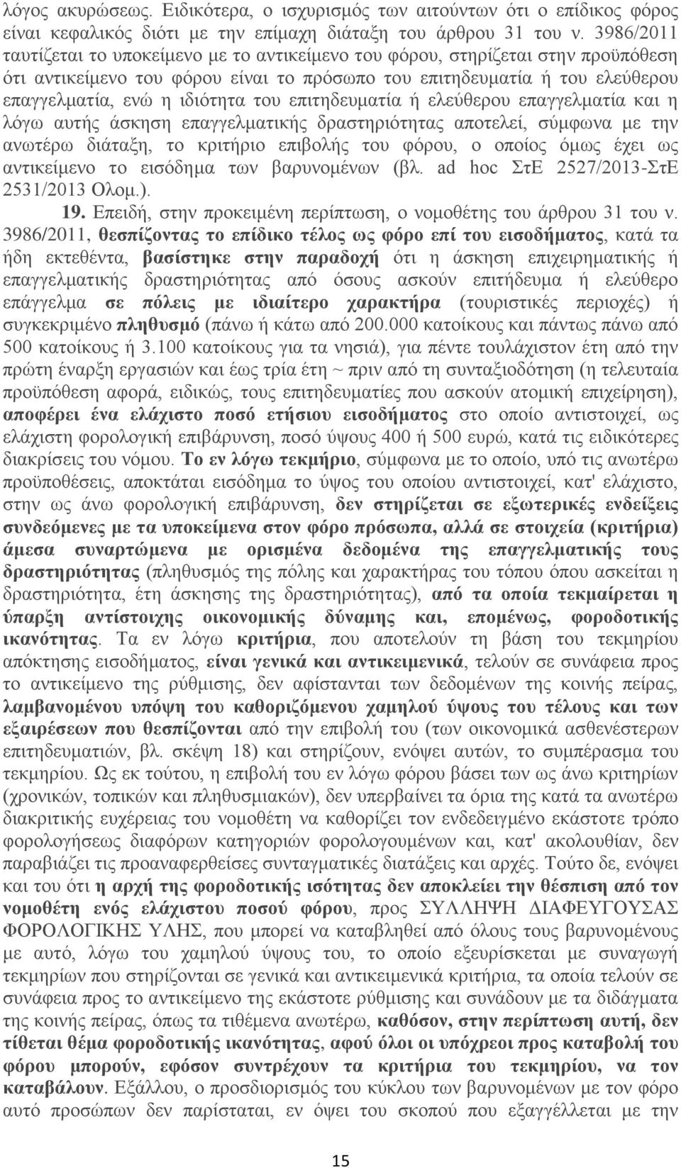 του επιτηδευματία ή ελεύθερου επαγγελματία και η λόγω αυτής άσκηση επαγγελματικής δραστηριότητας αποτελεί, σύμφωνα με την ανωτέρω διάταξη, το κριτήριο επιβολής του φόρου, ο οποίος όμως έχει ως