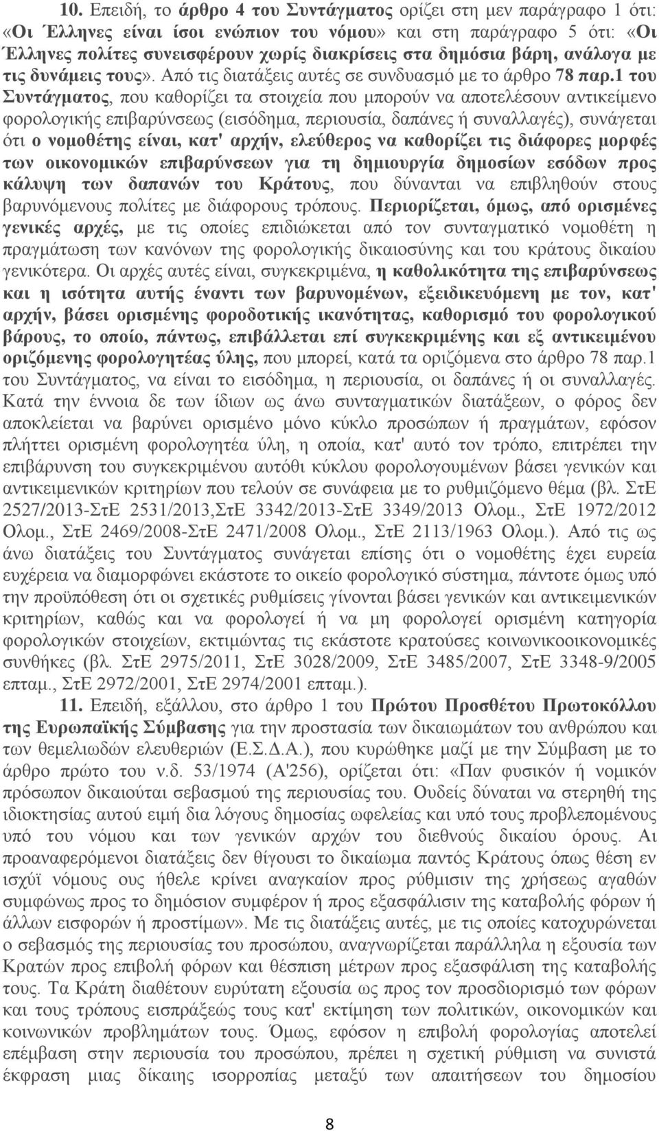 1 του Συντάγματος, που καθορίζει τα στοιχεία που μπορούν να αποτελέσουν αντικείμενο φορολογικής επιβαρύνσεως (εισόδημα, περιουσία, δαπάνες ή συναλλαγές), συνάγεται ότι ο νομοθέτης είναι, κατ' αρχήν,