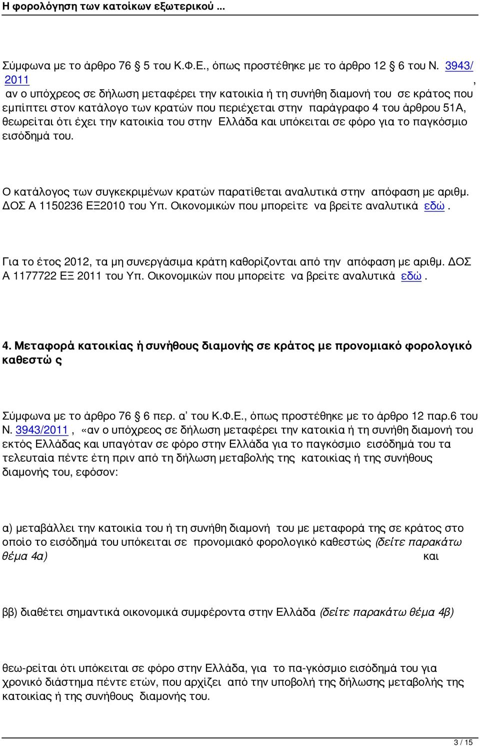 την κατοικία του στην Ελλάδα και υπόκειται σε φόρο για το παγκόσμιο εισόδημά του. Ο κατάλογος των συγκεκριμένων κρατών παρατίθεται αναλυτικά στην απόφαση με αριθμ. ΔΟΣ Α 1150236 ΕΞ2010 του Υπ.