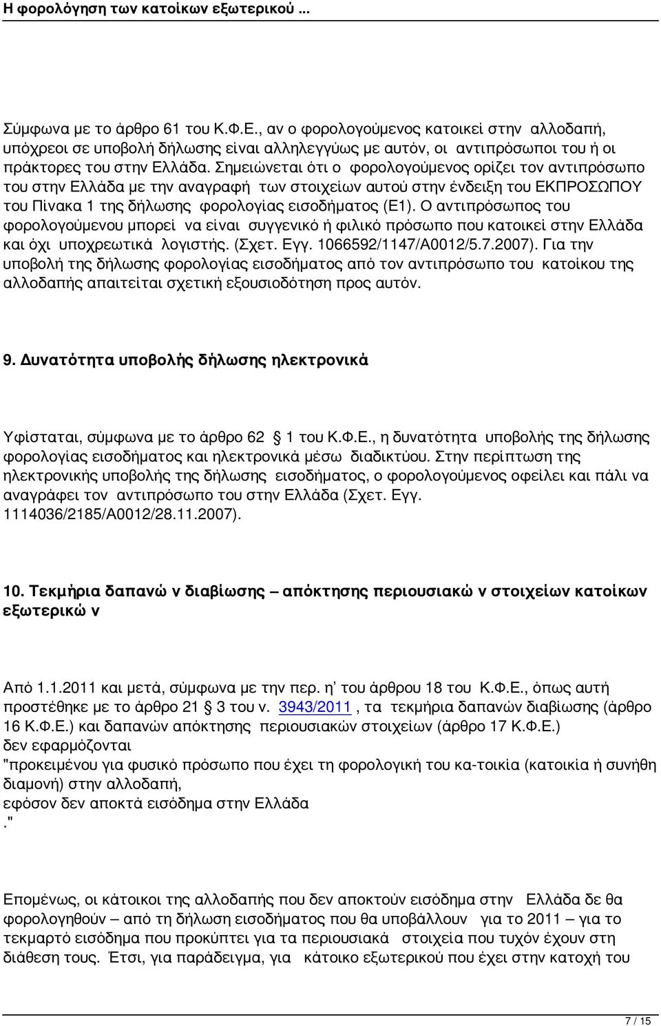 Ο αντιπρόσωπος του φορολογούμενου μπορεί να είναι συγγενικό ή φιλικό πρόσωπο που κατοικεί στην Ελλάδα και όχι υποχρεωτικά λογιστής. (Σχετ. Εγγ. 1066592/1147/Α0012/5.7.2007).