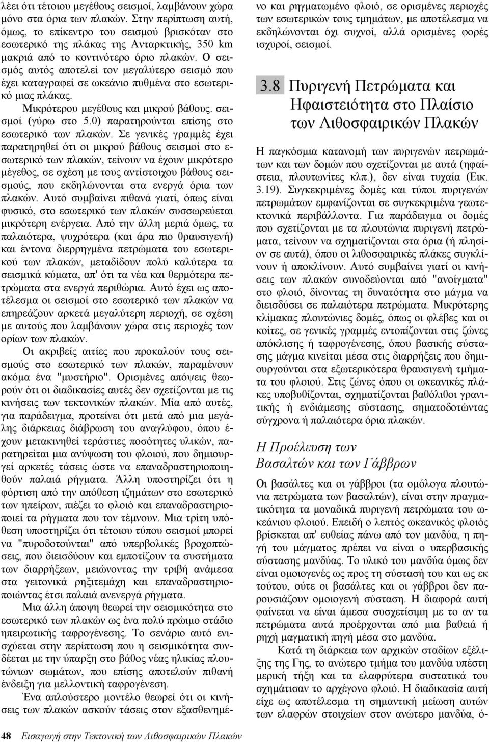 Ο σεισµός αυτός αποτελεί τον µεγαλύτερο σεισµό που έχει καταγραφεί σε ωκεάνιο πυθµένα στο εσωτερικό µιας πλάκας. Μικρότερου µεγέθους και µικρού βάθους. σεισµοί (γύρω στο 5.