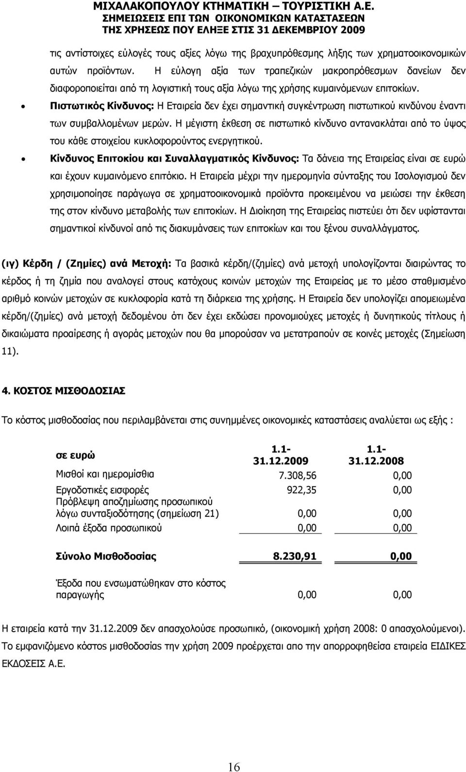 Πιστωτικός Κίνδυνος: Η Εταιρεία δεν έχει σημαντική συγκέντρωση πιστωτικού κινδύνου έναντι των συμβαλλομένων μερών.