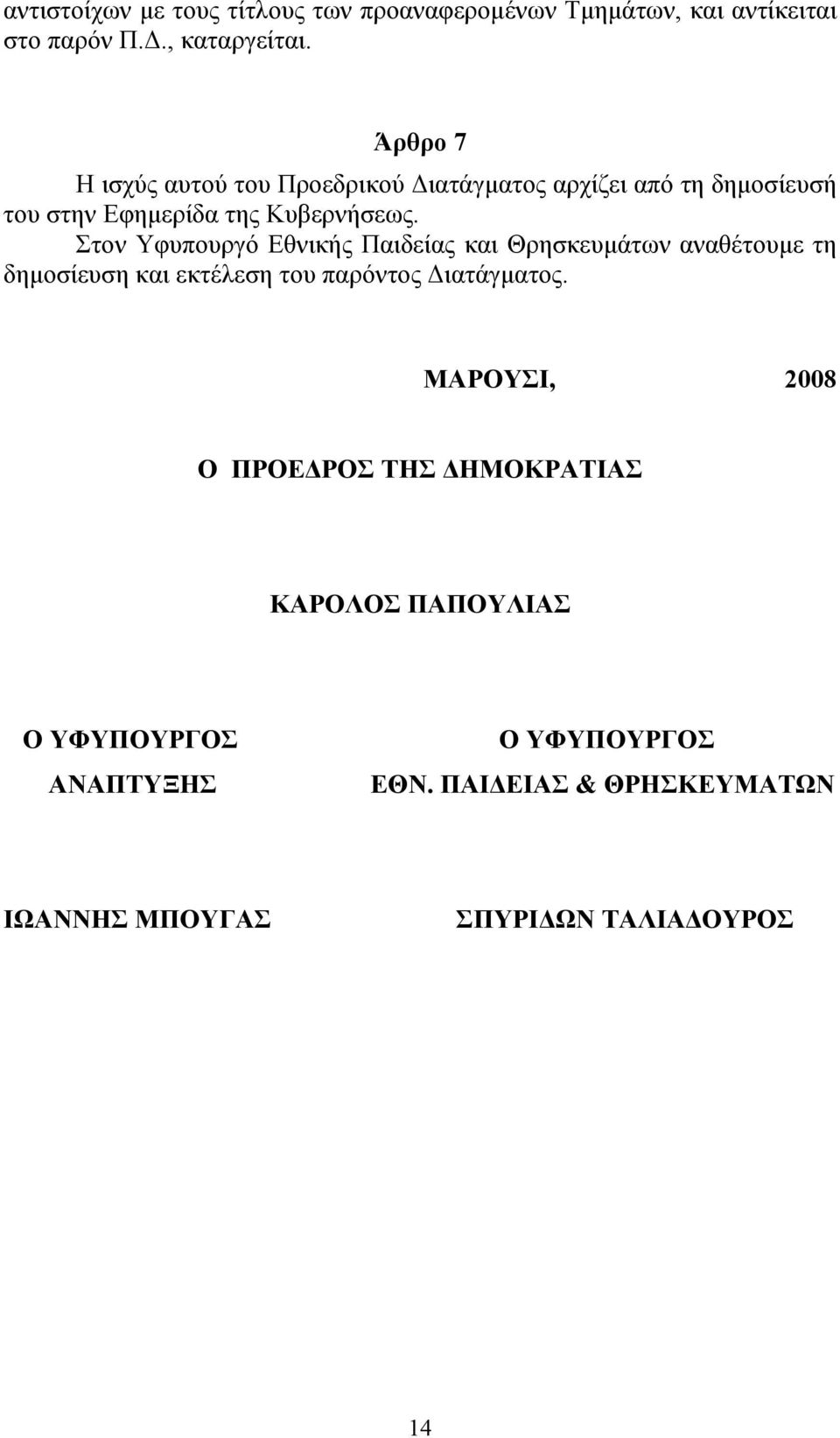 Στον Υφυπουργό Εθνικής Παιδείας και Θρησκευμάτων αναθέτουμε τη δημοσίευση και εκτέλεση του παρόντος Διατάγματος.