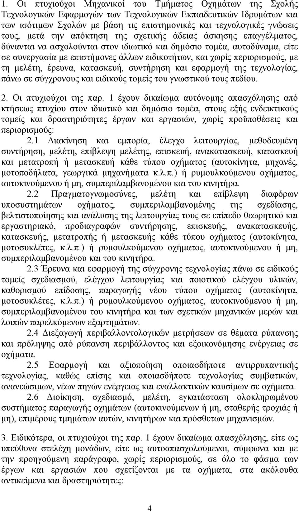 περιορισμούς, με τη μελέτη, έρευνα, κατασκευή, συντήρηση και εφαρμογή της τεχνολογίας, πάνω σε σύγχρονους και ειδικούς τομείς του γνωστικού τους πεδίου. 2. Οι πτυχιούχοι της παρ.