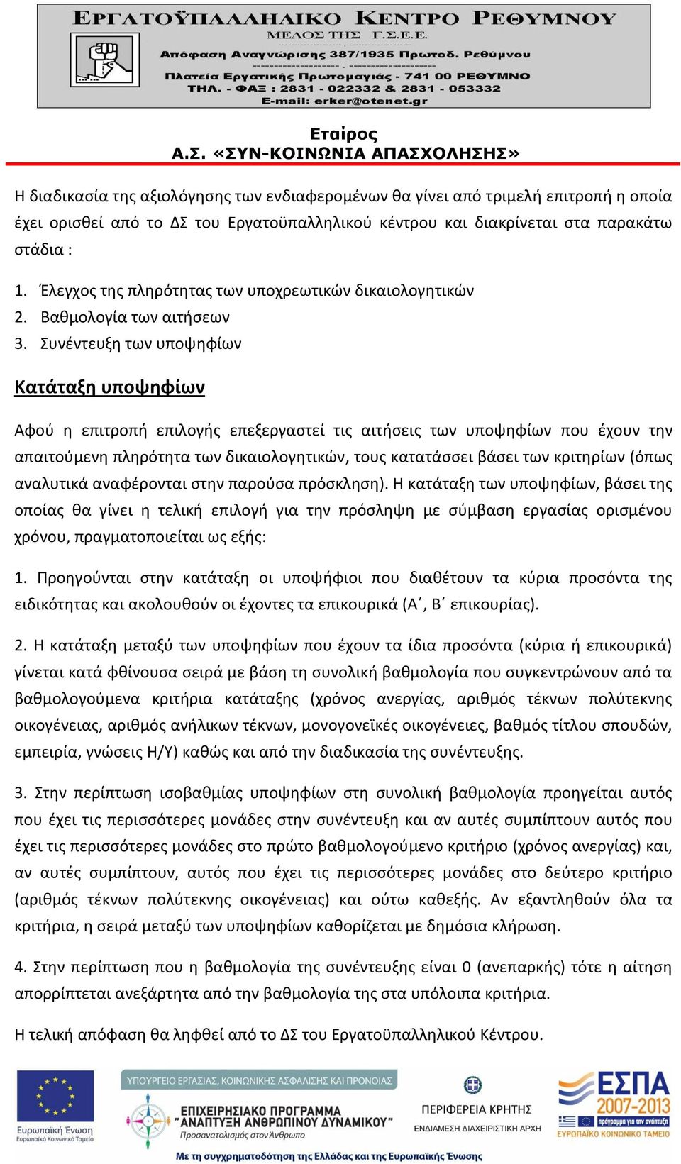 Συνέντευξη των υποψηφίων Κατάταξη υποψηφίων Αφού η επιτροπή επιλογής επεξεργαστεί τις αιτήσεις των υποψηφίων που έχουν την απαιτούμενη πληρότητα των δικαιολογητικών, τους κατατάσσει βάσει των