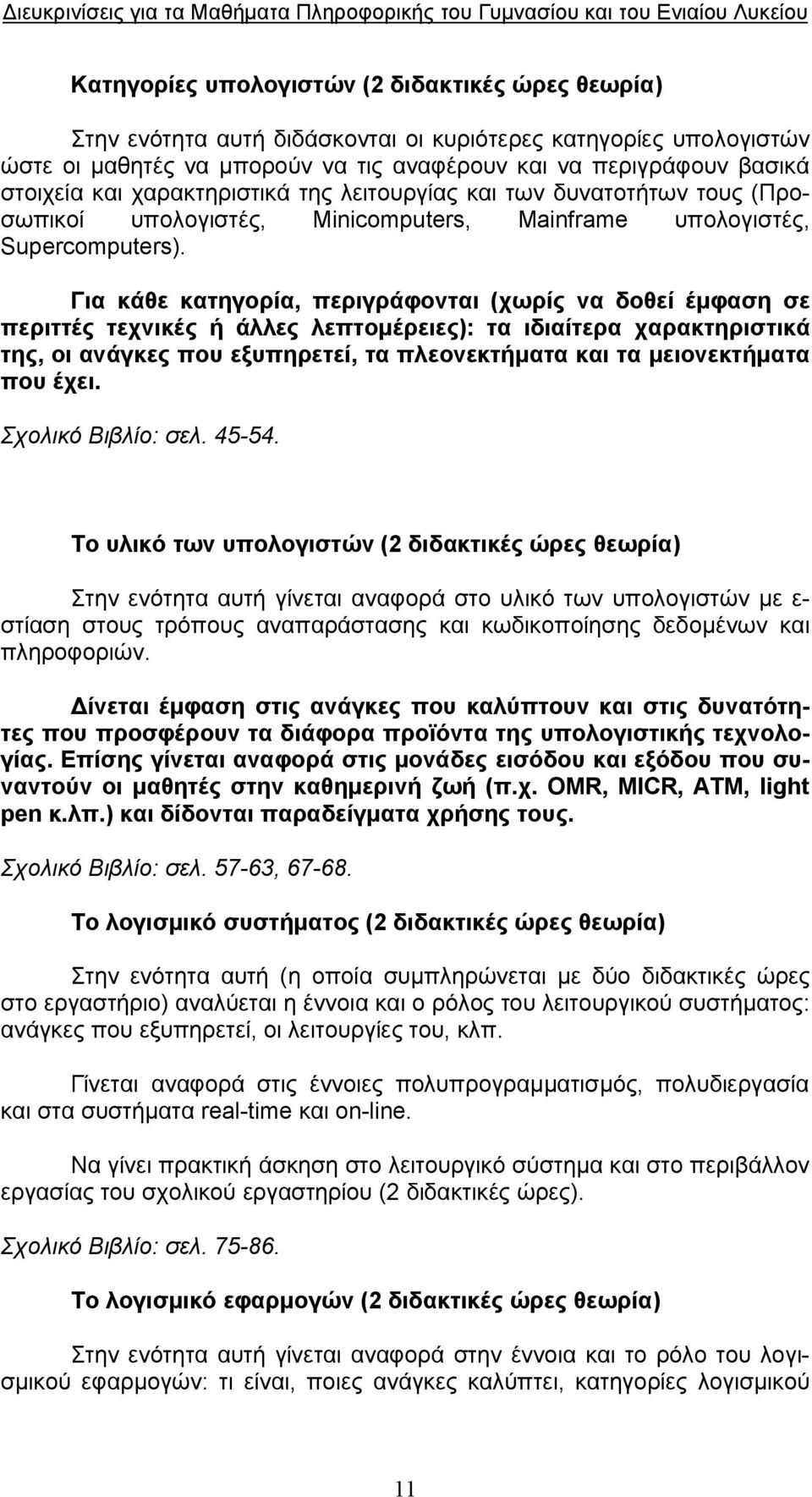 Για κάθε κατηγορία, περιγράφονται (χωρίς να δοθεί έμφαση σε περιττές τεχνικές ή άλλες λεπτομέρειες): τα ιδιαίτερα χαρακτηριστικά της, οι ανάγκες που εξυπηρετεί, τα πλεονεκτήματα και τα μειονεκτήματα