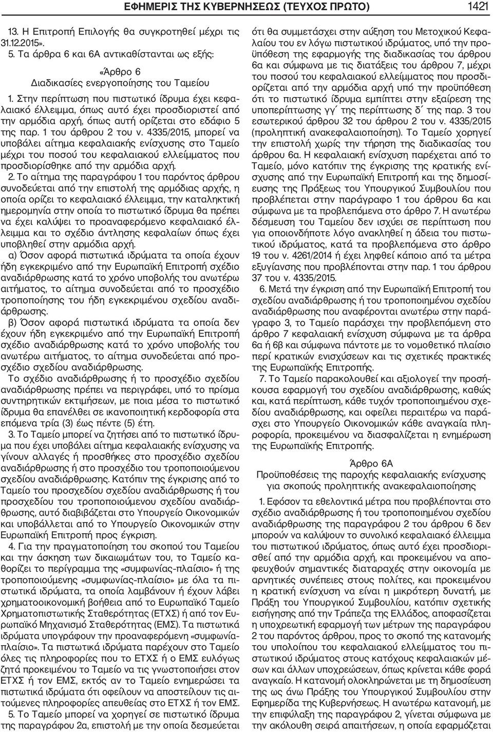 Στην περίπτωση που πιστωτικό ίδρυμα έχει κεφα λαιακό έλλειμμα, όπως αυτό έχει προσδιοριστεί από την αρμόδια αρχή, όπως αυτή ορίζεται στο εδάφιο 5 της παρ. 1 του άρθρου 2 του ν.