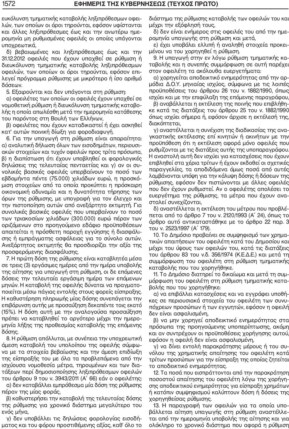 2012 οφειλές που έχουν υπαχθεί σε ρύθμιση ή διευκόλυνση τμηματικής καταβολής ληξιπρόθεσμων οφειλών, των οποίων οι όροι τηρούνται, εφόσον επι λεγεί πρόγραμμα ρύθμισης με μικρότερο ή ίσο αριθμό δόσεων.