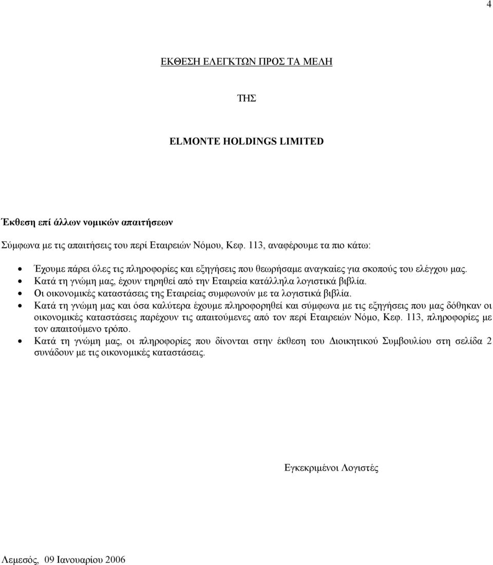 Κατά τη γνώµη µας, έχουν τηρηθεί από την Εταιρεία κατάλληλα λογιστικά βιβλία. Οι οικονοµικές καταστάσεις της Εταιρείας συµφωνούν µε τα λογιστικά βιβλία.