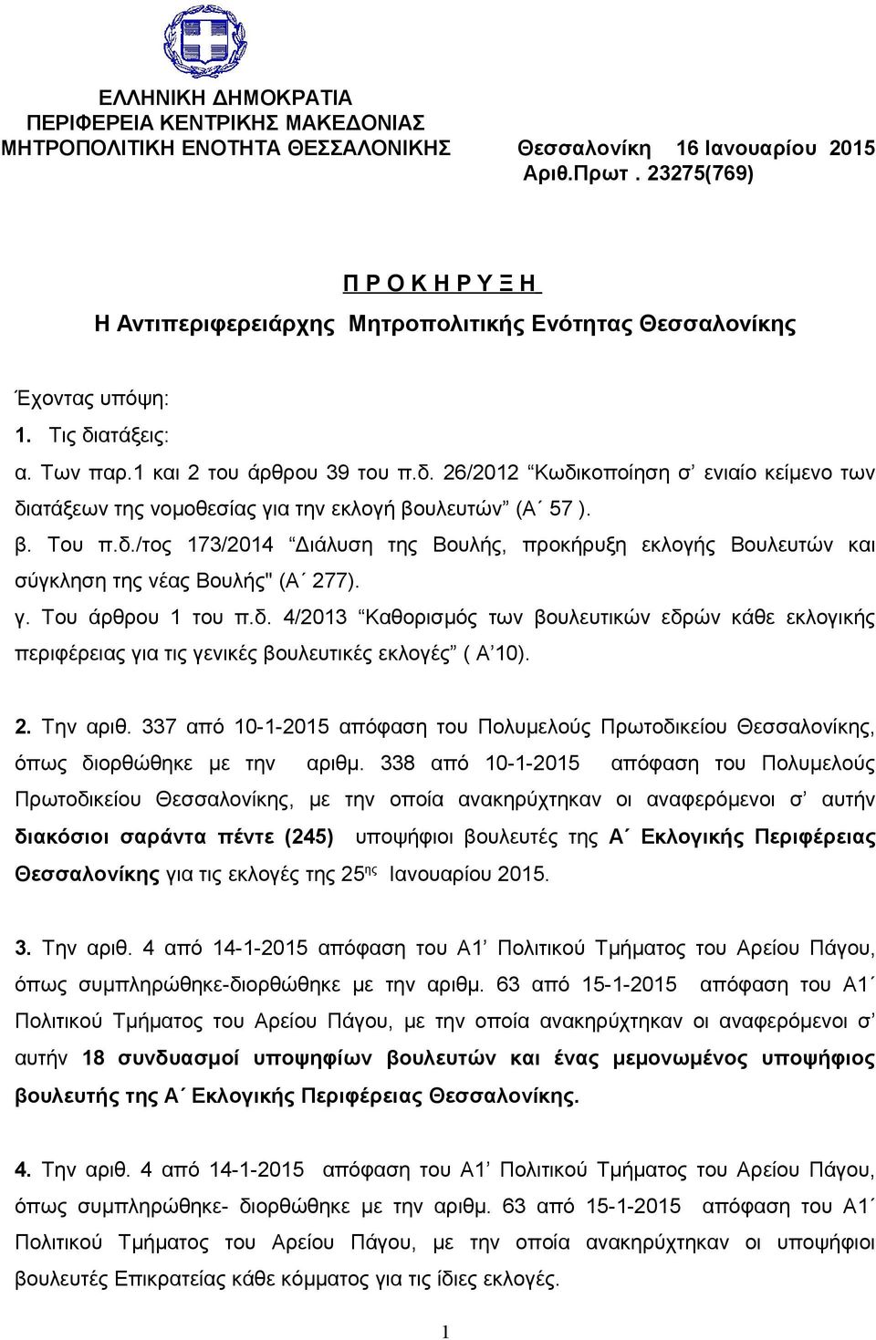 ατάξεις: α. Των παρ.1 και 2 του άρθρου 39 του π.δ. 26/2012 Κωδικοποίηση σ ενιαίο κείμενο των διατάξεων της νομοθεσίας για την εκλογή βουλευτών (Α 57 ). β. Του π.δ./τος 173/2014 Διάλυση της Βουλής, προκήρυξη εκλογής Βουλευτών και σύγκληση της νέας Βουλής" (Α 277).