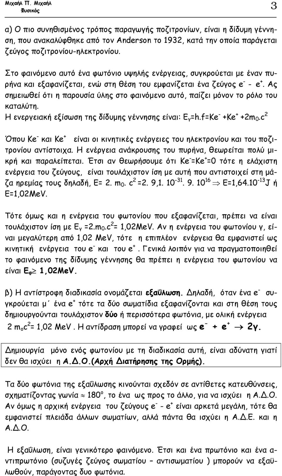 Ας σηµειωθεί ότι η παρουσία ύλης στο φαινόµενο αυτό, παίζει µόνον το ρόλο του καταλύτη. Η ενεργειακή εξίσωση της δίδυµης γέννησης είναι: Ε γ =h.f=ke +Ke + +2m 0.