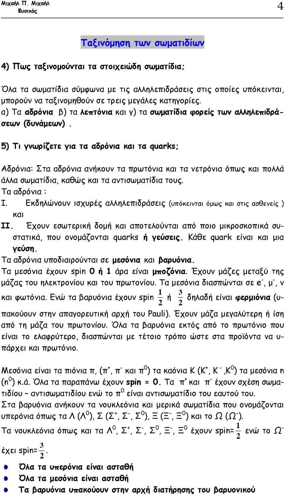 5) Τι γνωρίζετε για τα αδρόνια και τα quarks; Αδρόνια: Στα αδρόνια ανήκουν τα πρωτόνια και τα νετρόνια όπως και πολλά άλλα σωµατίδια, καθώς και τα αντισωµατίδια τους. Τα αδρόνια : I.