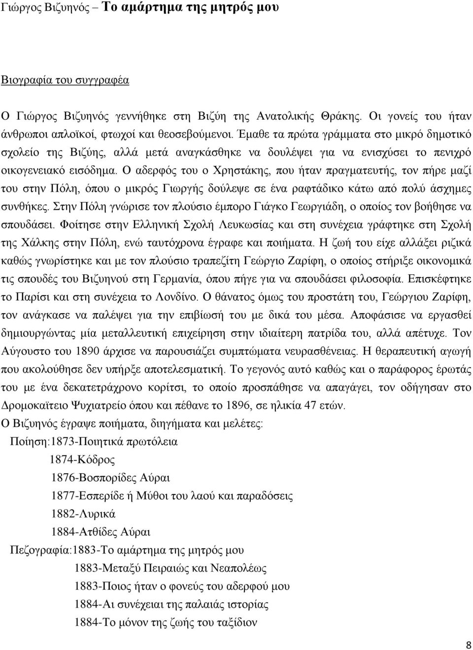 Ο αδερφός του ο Χρηστάκης, που ήταν πραγματευτής, τον πήρε μαζί του στην Πόλη, όπου ο μικρός Γιωργής δούλεψε σε ένα ραφτάδικο κάτω από πολύ άσχημες συνθήκες.