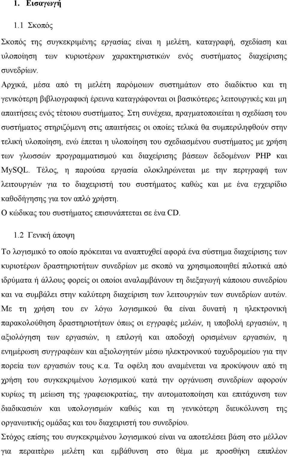 Στη συνέχεια, πραγµατοποιείται η σχεδίαση του συστήµατος στηριζόµενη στις απαιτήσεις οι οποίες τελικά θα συµπεριληφθούν στην τελική υλοποίηση, ενώ έπεται η υλοποίηση του σχεδιασµένου συστήµατος µε