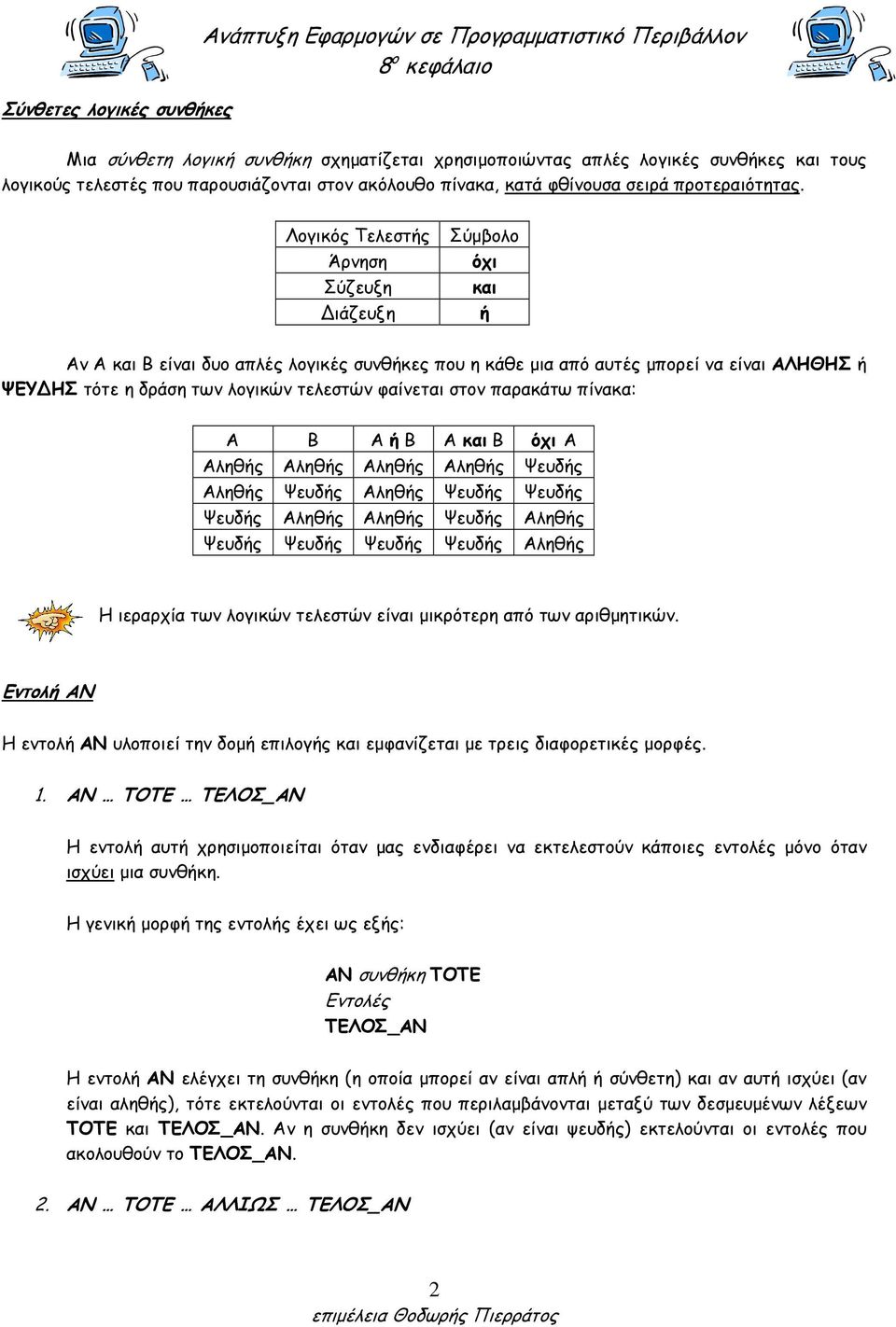 Λογικός Τελεστής Σύµβολο Άρνηση όχι Σύζευξη και ιάζευξη ή Αν Α και Β είναι δυο απλές λογικές συνθήκες που η κάθε µια από αυτές µπορεί να είναι ΑΛΗΘΗΣ ή ΨΕΥ ΗΣ τότε η δράση των λογικών τελεστών